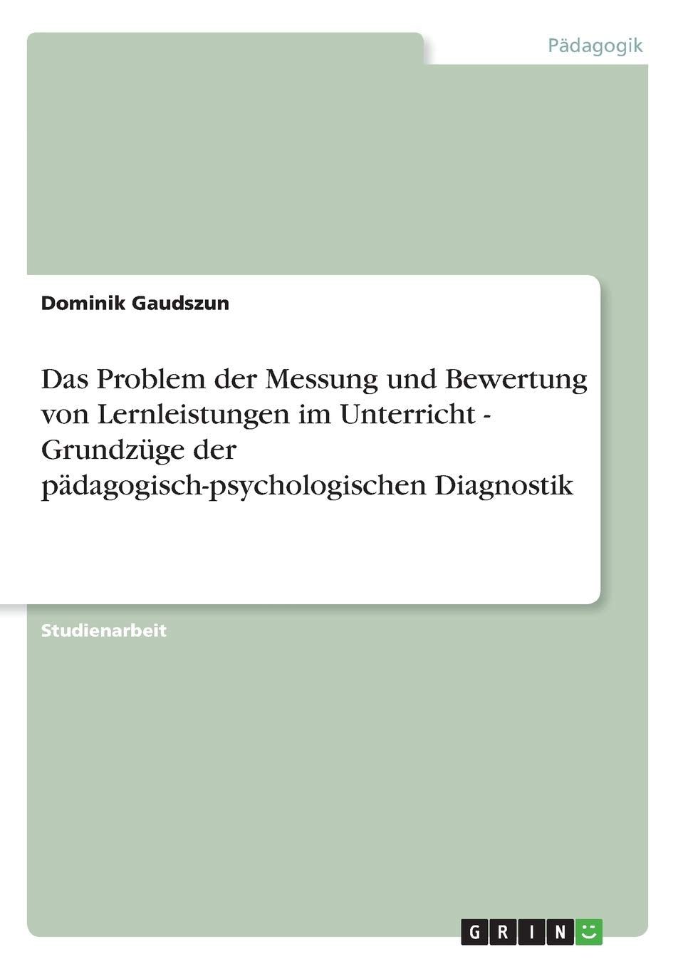 Das Problem der Messung und Bewertung von Lernleistungen im Unterricht - Grundzüge der pädagogisch-psychologischen Diagnostik Study Guides