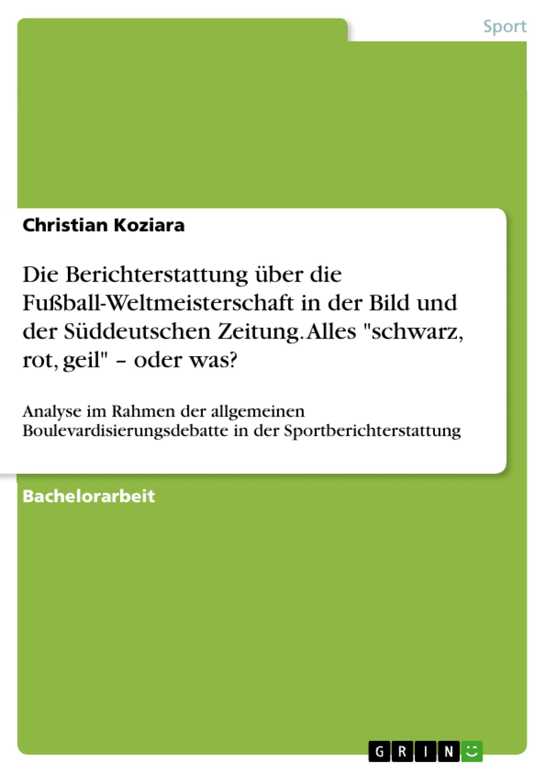 Die Berichterstattung über die Fußball-Weltmeisterschaft in der Bild und der Süddeutschen Zeitung. Alles "schwarz, rot, geil" - oder was? Leisure & Fun