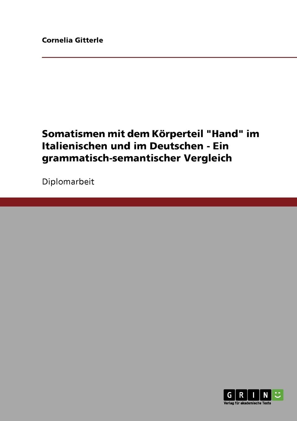 Somatismen mit dem Körperteil "Hand" im Italienischen und im Deutschen - Ein grammatisch-semantischer Vergleich: Diplomarbeit Social Sciences