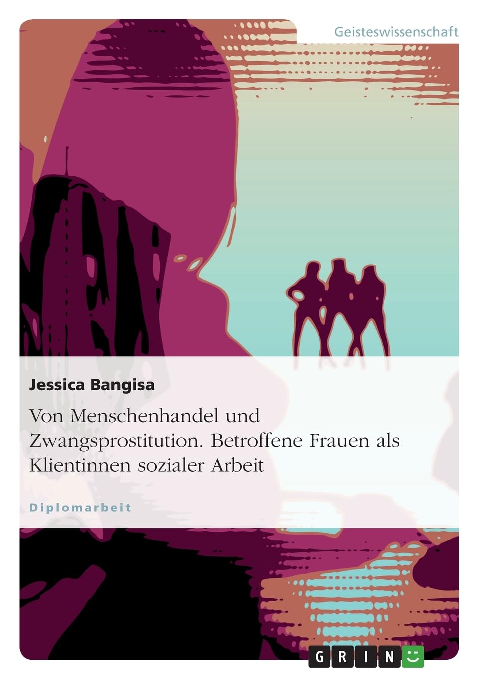 Von Menschenhandel und Zwangsprostitution. Betroffene Frauen als Klientinnen sozialer Arbeit: Diplomarbeit Education & Training
