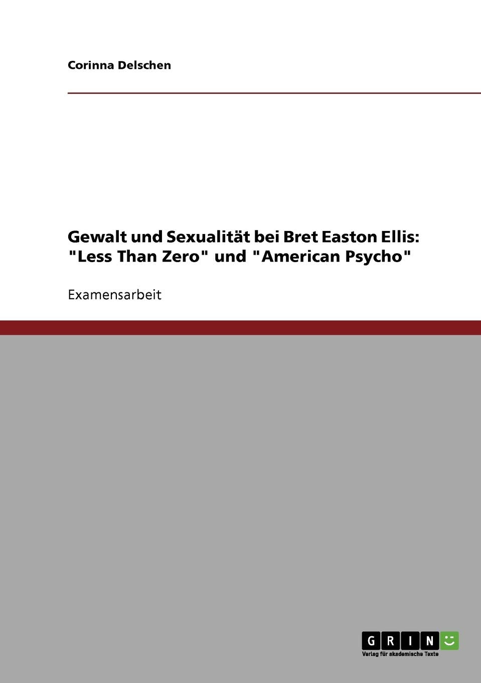 Gewalt und Sexualität bei Bret Easton Ellis: "Less Than Zero" und "American Psycho": Staatsexamensarbeit Contemporary literature Books