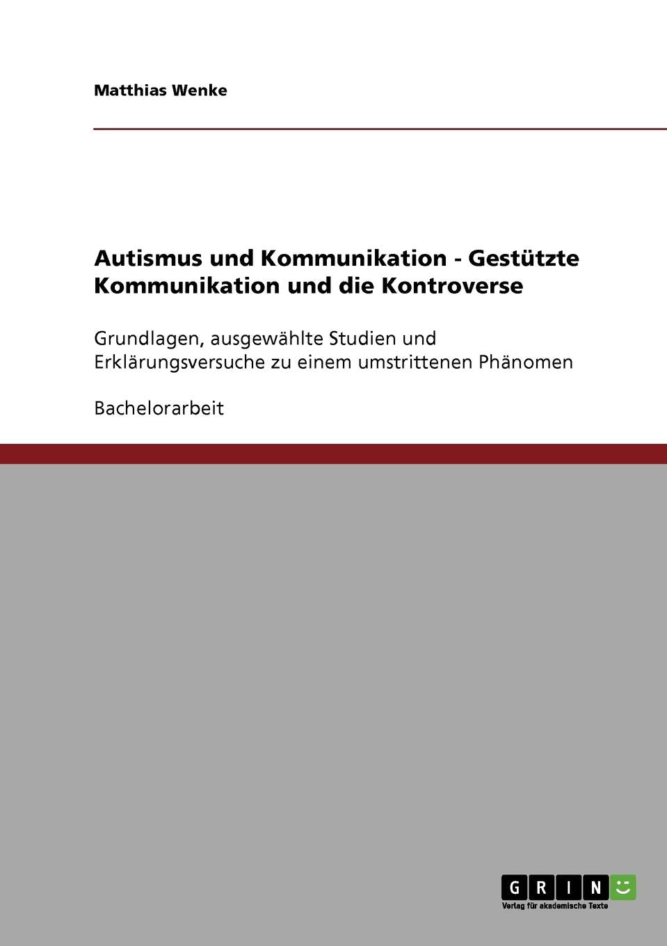 Autismus und Kommunikation. Gestützte Kommunikation und die Kontroverse: Grundlagen, ausgewählte Studien und Erklärungsversuche zu einem umstrittenen Phänomen Education & Training