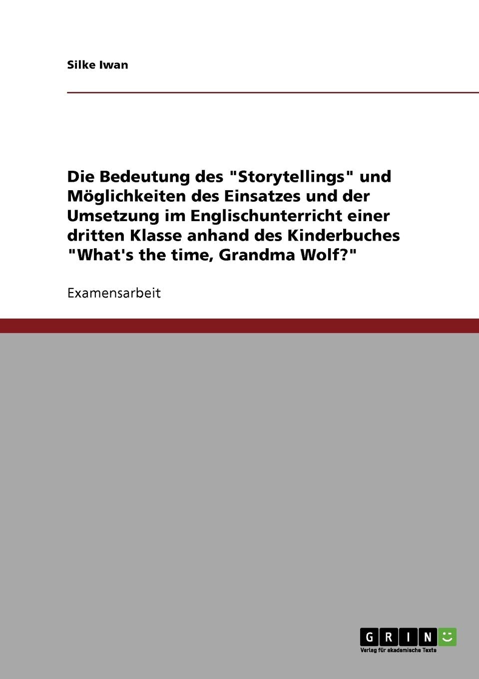 "Storytellings" im Englischunterricht einer dritten Klasse anhand des Kinderbuches "What's the time, Grandma Wolf?": Staatsexamensarbeit Foreign Languages ​​& Dictionaries