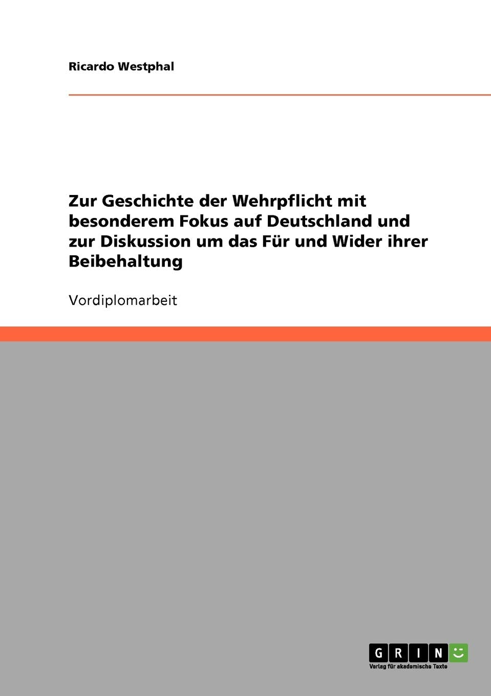 Zur Geschichte der Wehrpflicht mit besonderem Fokus auf Deutschland und zur Diskussion um das Für und Wider ihrer Beibehaltung Law