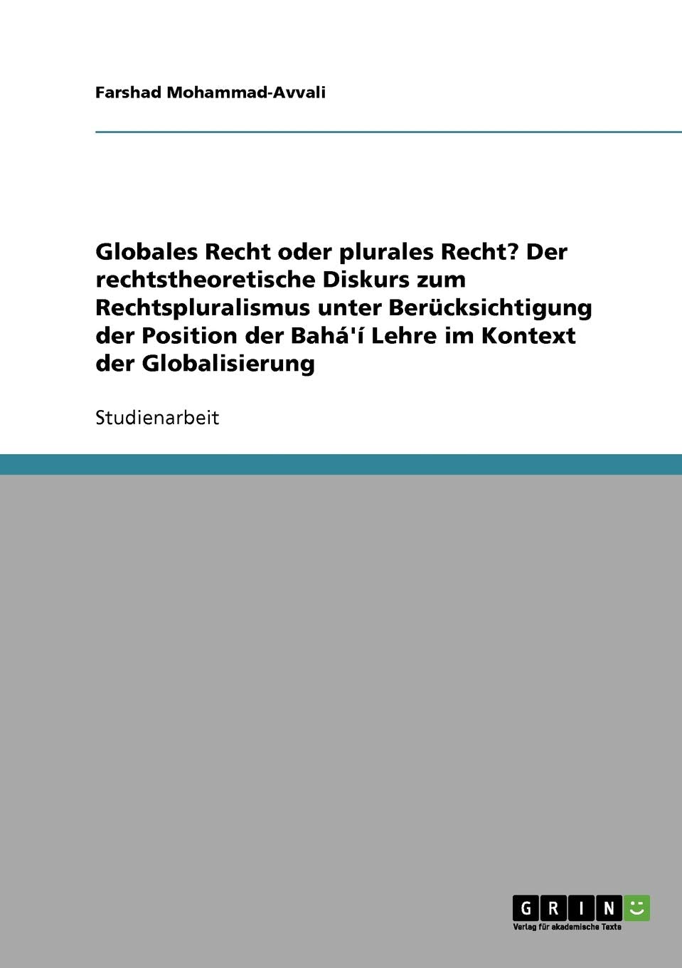 Globales Recht oder plurales Recht? Der rechtstheoretische Diskurs zum Rechtspluralismus unter Berücksichtigung der Position der Bahá'í Lehre im Kontext der Globalisierung Law