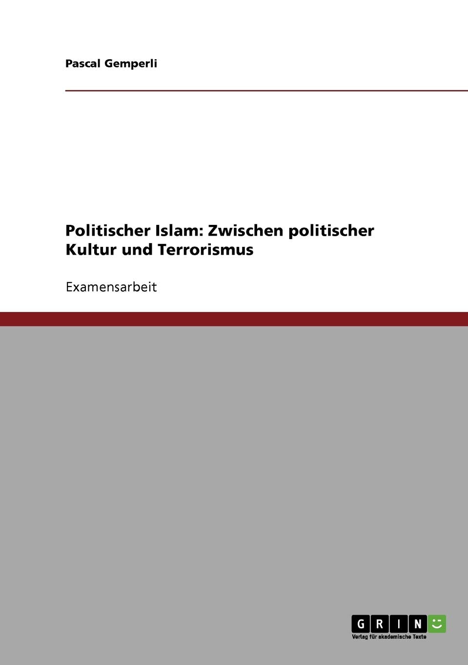 Politischer Islam: Zwischen politischer Kultur und Terrorismus: Staatsexamensarbeit Law