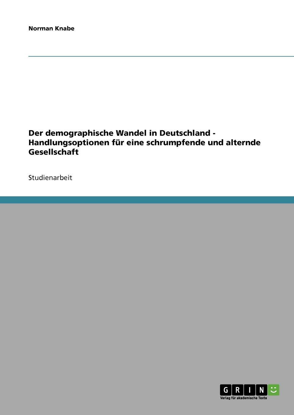 Der demographische Wandel in Deutschland - Handlungsoptionen für eine schrumpfende und alternde Gesellschaft Law
