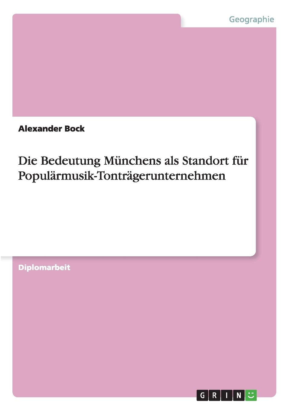 Die Bedeutung Münchens als Standort für Populärmusik-Tonträgerunternehmen: Diplomarbeit Geology & Geography