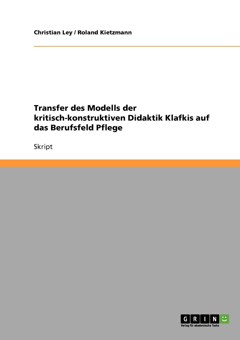 Transfer des Modells der kritisch-konstruktiven Didaktik Klafkis auf das Berufsfeld Pflege Business, Finance & Career
