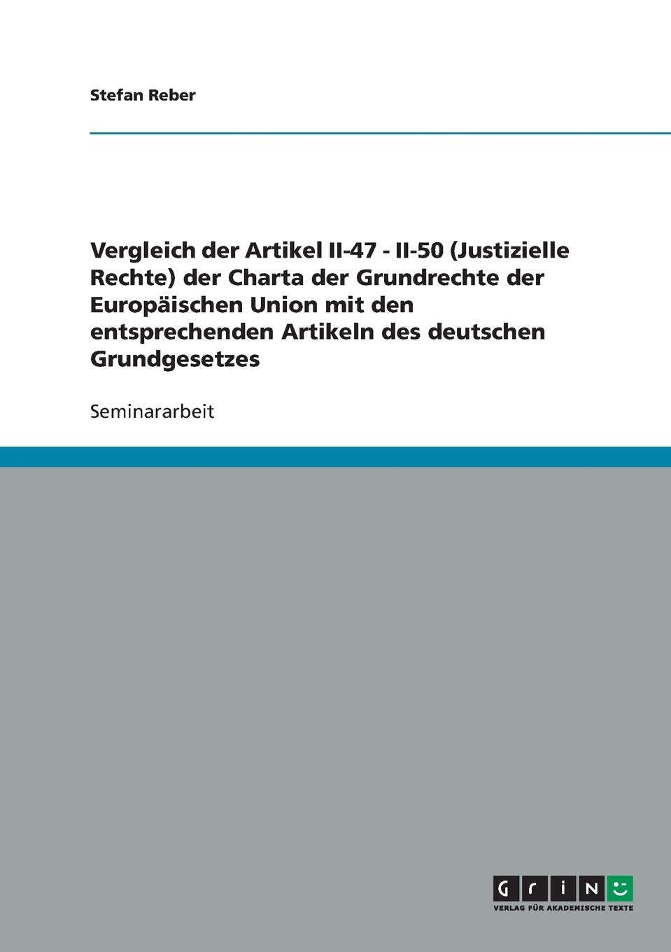 Vergleich der Artikel II-47 - II-50 (Justizielle Rechte) der Charta der Grundrechte der Europäischen Union mit den entsprechenden Artikeln des deutschen Grundgesetzes Law