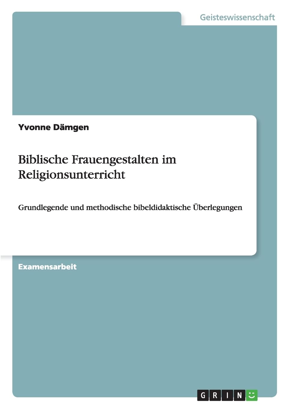 Biblische Frauengestalten im Religionsunterricht: Grundlegende und methodische bibeldidaktische Überlegungen Education & Training