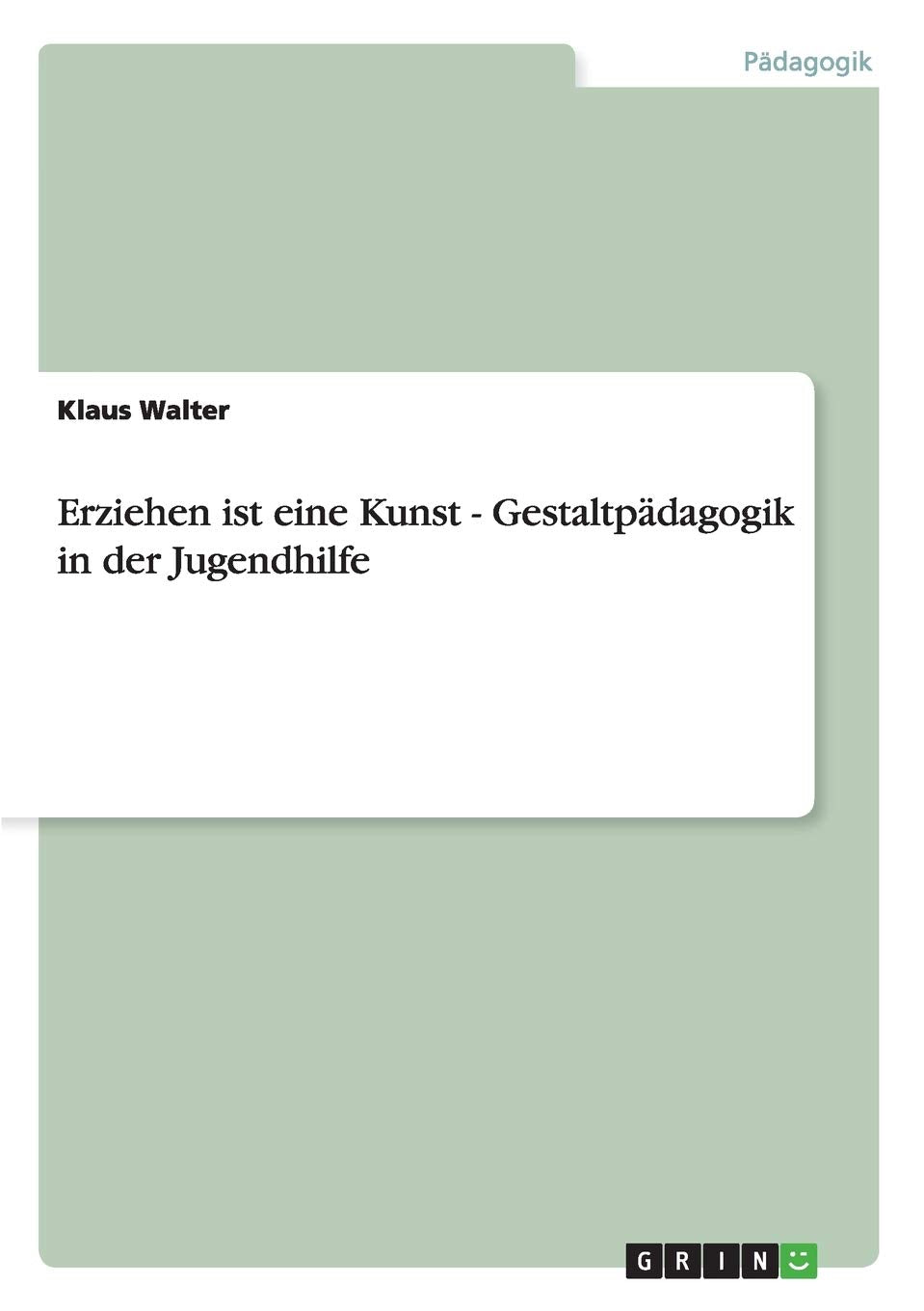 Erziehen ist eine Kunst. Gestaltpädagogik in der Jugendhilfe Learning & Reference