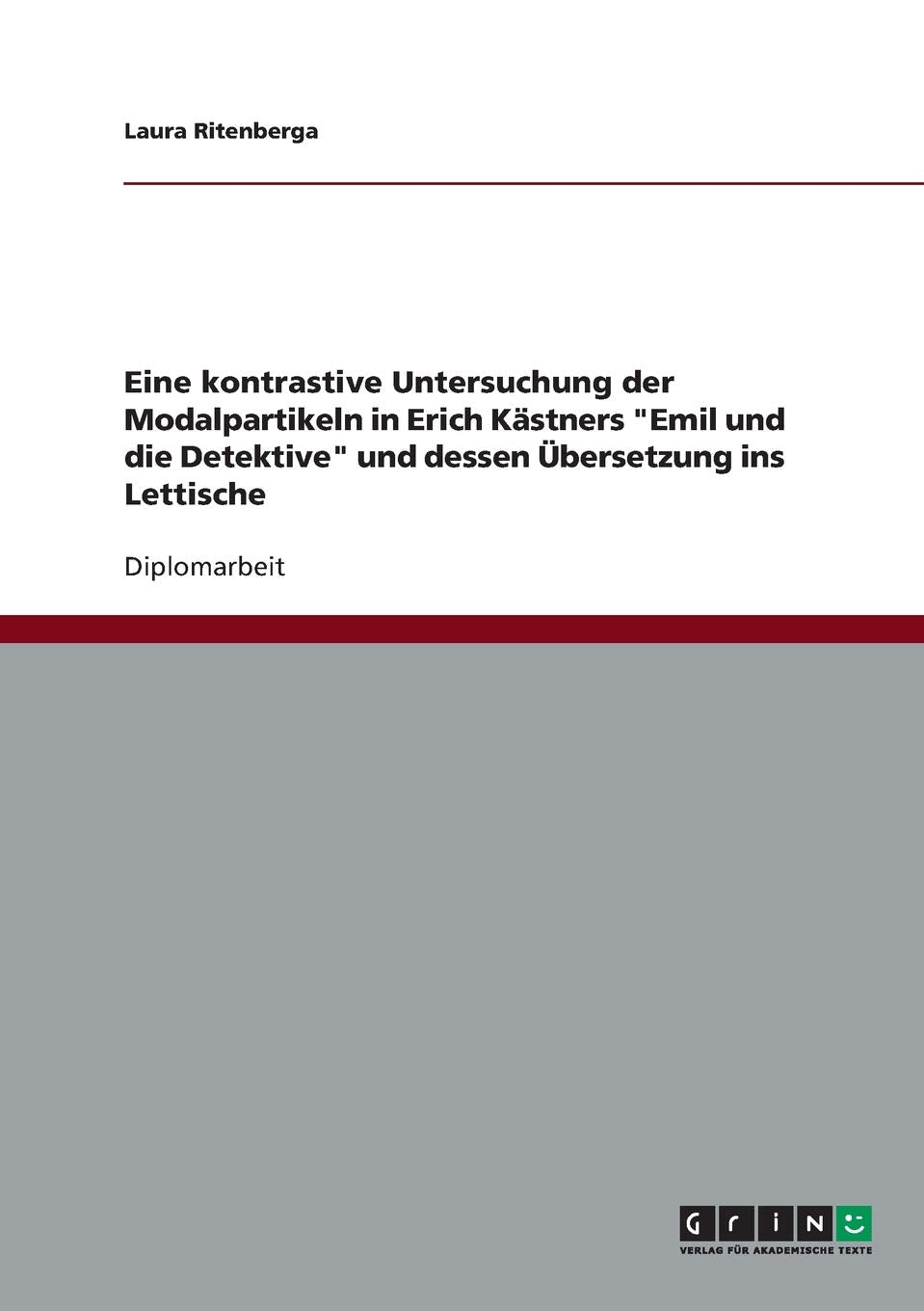 Eine kontrastive Untersuchung der Modalpartikeln in Erich Kästners "Emil und die Detektive" und dessen Übersetzung ins Lettische: Diplomarbeit Social Sciences
