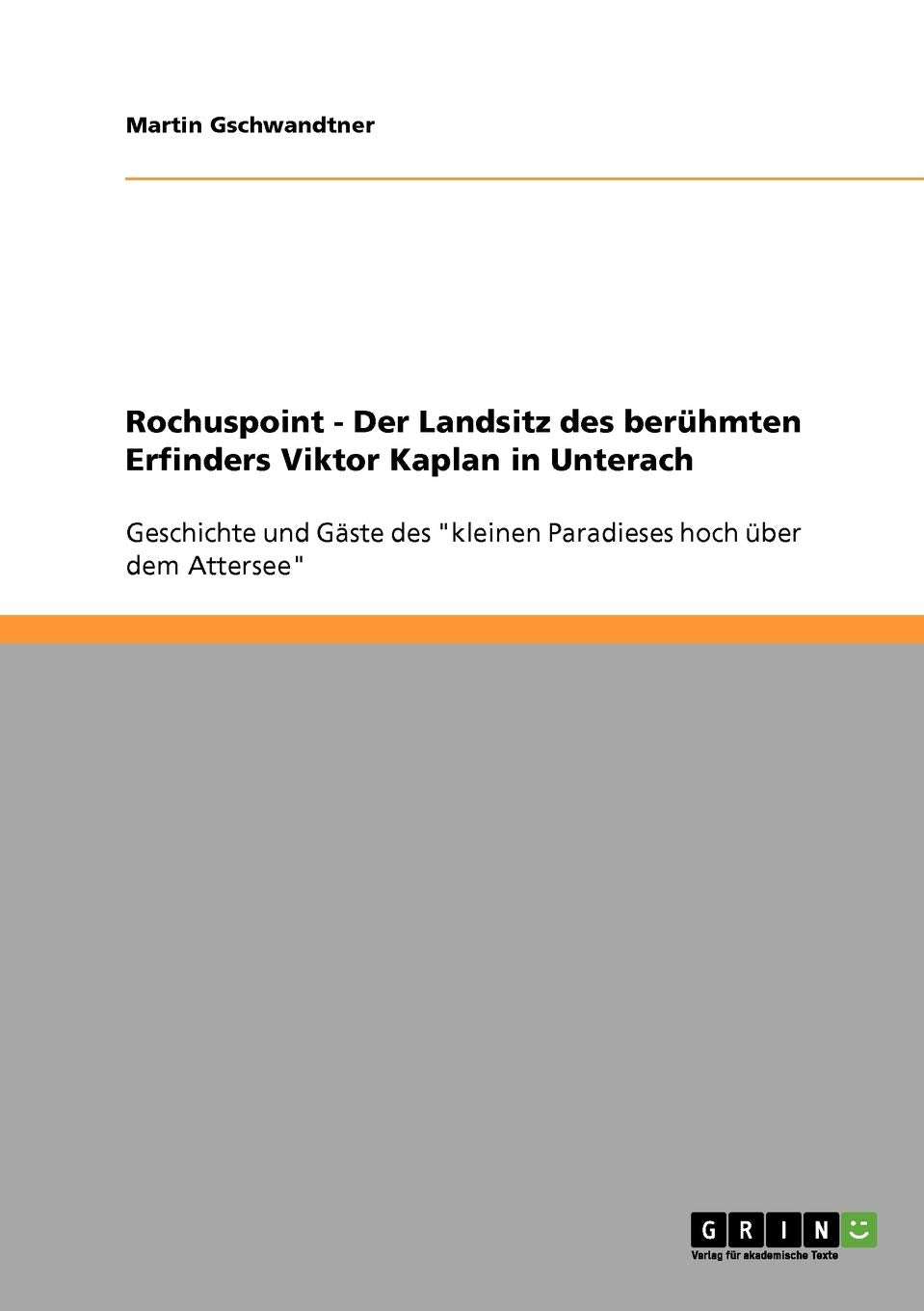 Rochuspoint - Der Landsitz des berühmten Erfinders Viktor Kaplan in Unterach: Geschichte und Gäste des "kleinen Paradieses hoch über dem Attersee" Politics & History