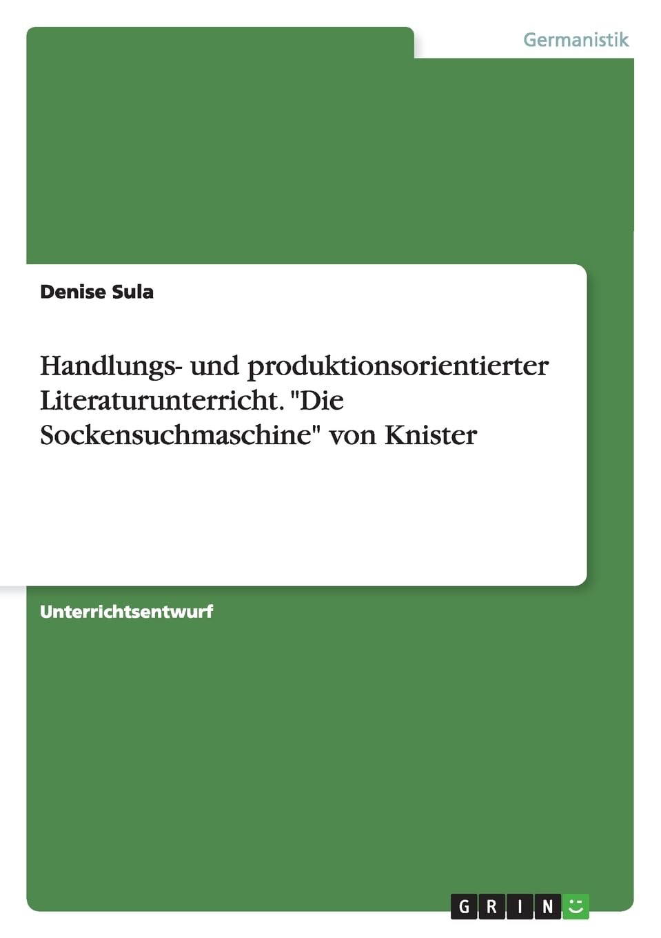 Handlungs- und produktionsorientierter Literaturunterricht. "Die Sockensuchmaschine" von Knister Study Guides