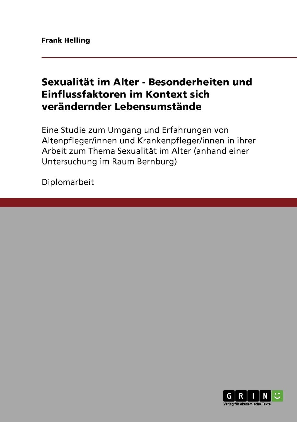 Sexualität im Alter. Besonderheiten und Einflussfaktoren im Kontext sich verändernder Lebensumstände: Eine Studie zum Umgang und Erfahrungen von ... (anhand einer Untersuchung im Raum Bernburg) Education & Training