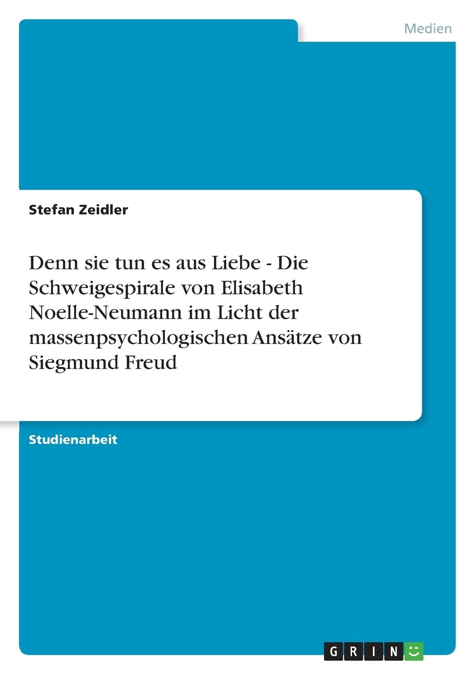 Denn sie tun es aus Liebe - Die Schweigespirale von Elisabeth Noelle-Neumann im Licht der massenpsychologischen Ansätze von Siegmund Freud Law