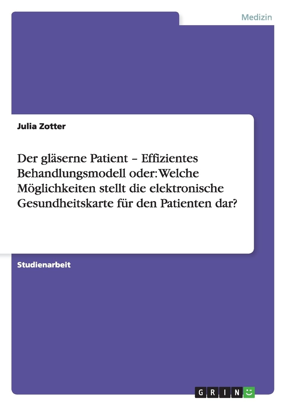 Der gläserne Patient - Effizientes Behandlungsmodell oder: Welche Möglichkeiten stellt die elektronische Gesundheitskarte für den Patienten dar? Medicine