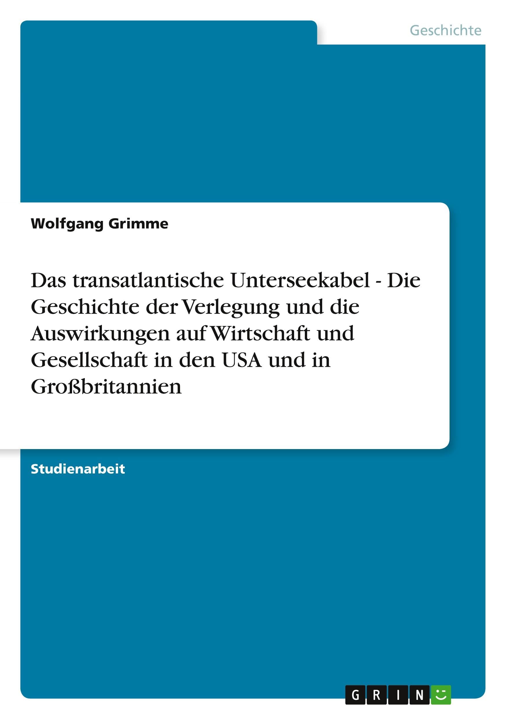 Das transatlantische Unterseekabel - Die Geschichte der Verlegung und die Auswirkungen auf Wirtschaft und Gesellschaft in den USA und in Großbritannien Social Sciences