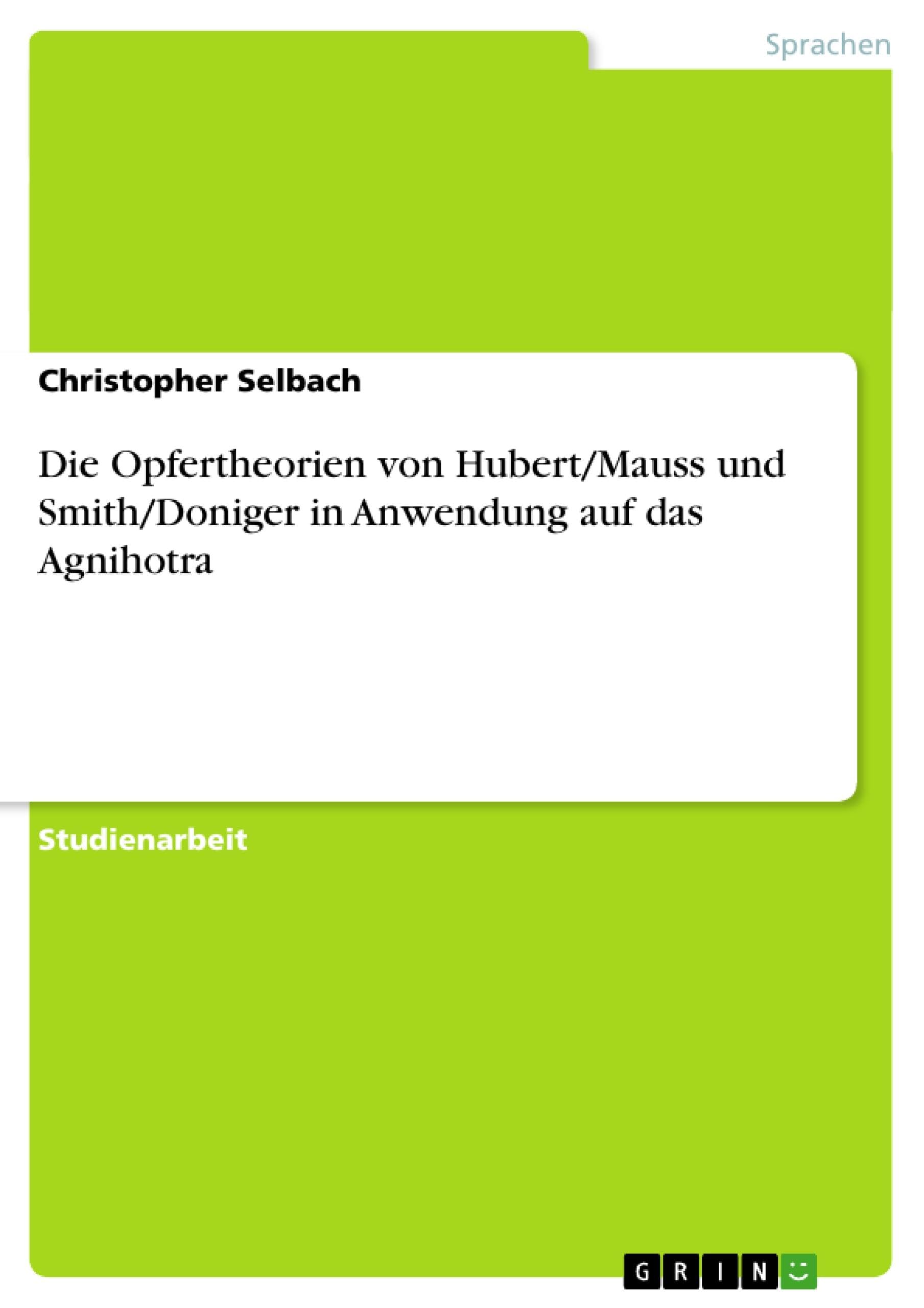 Die Opfertheorien von Hubert/Mauss und Smith/Doniger in Anwendung auf das Agnihotra Law