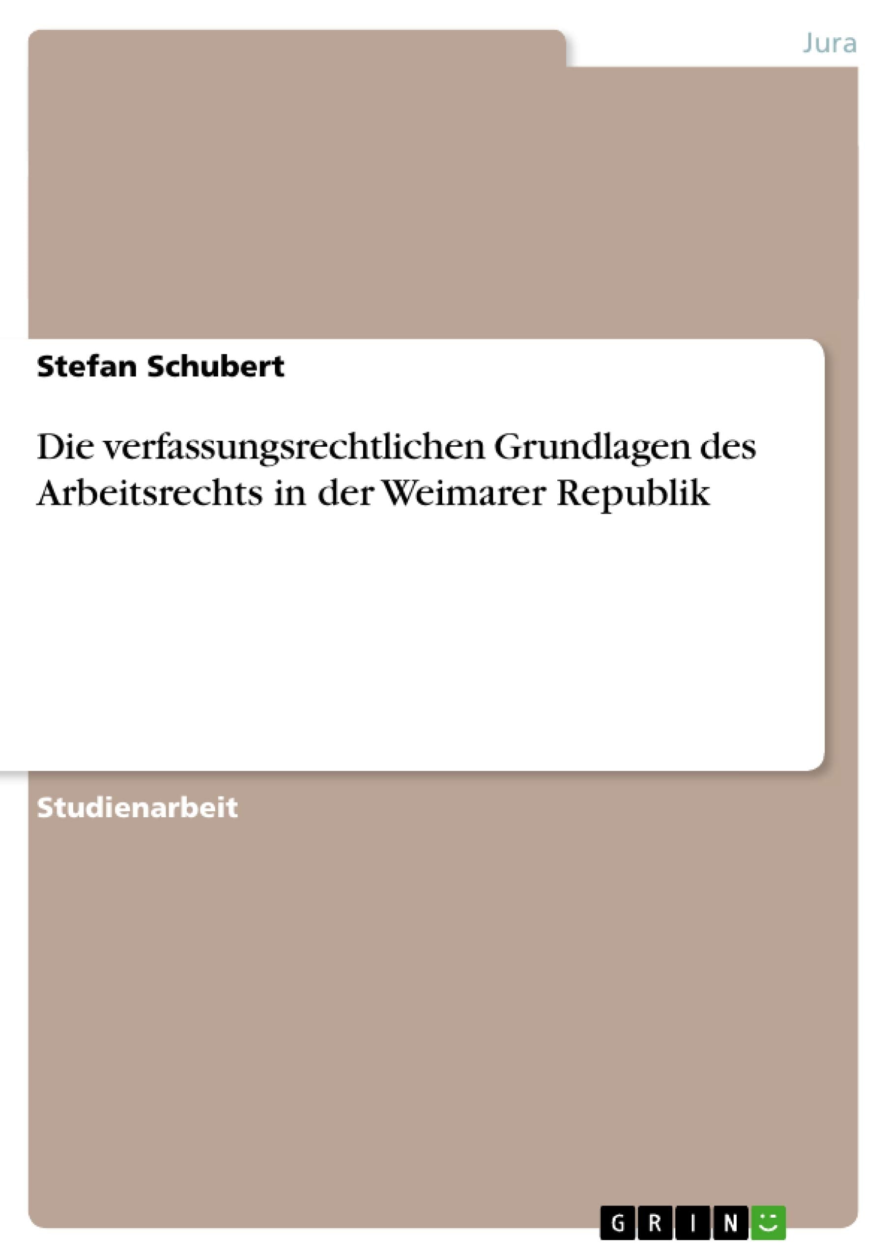 Die verfassungsrechtlichen Grundlagen des Arbeitsrechts in der Weimarer Republik Law