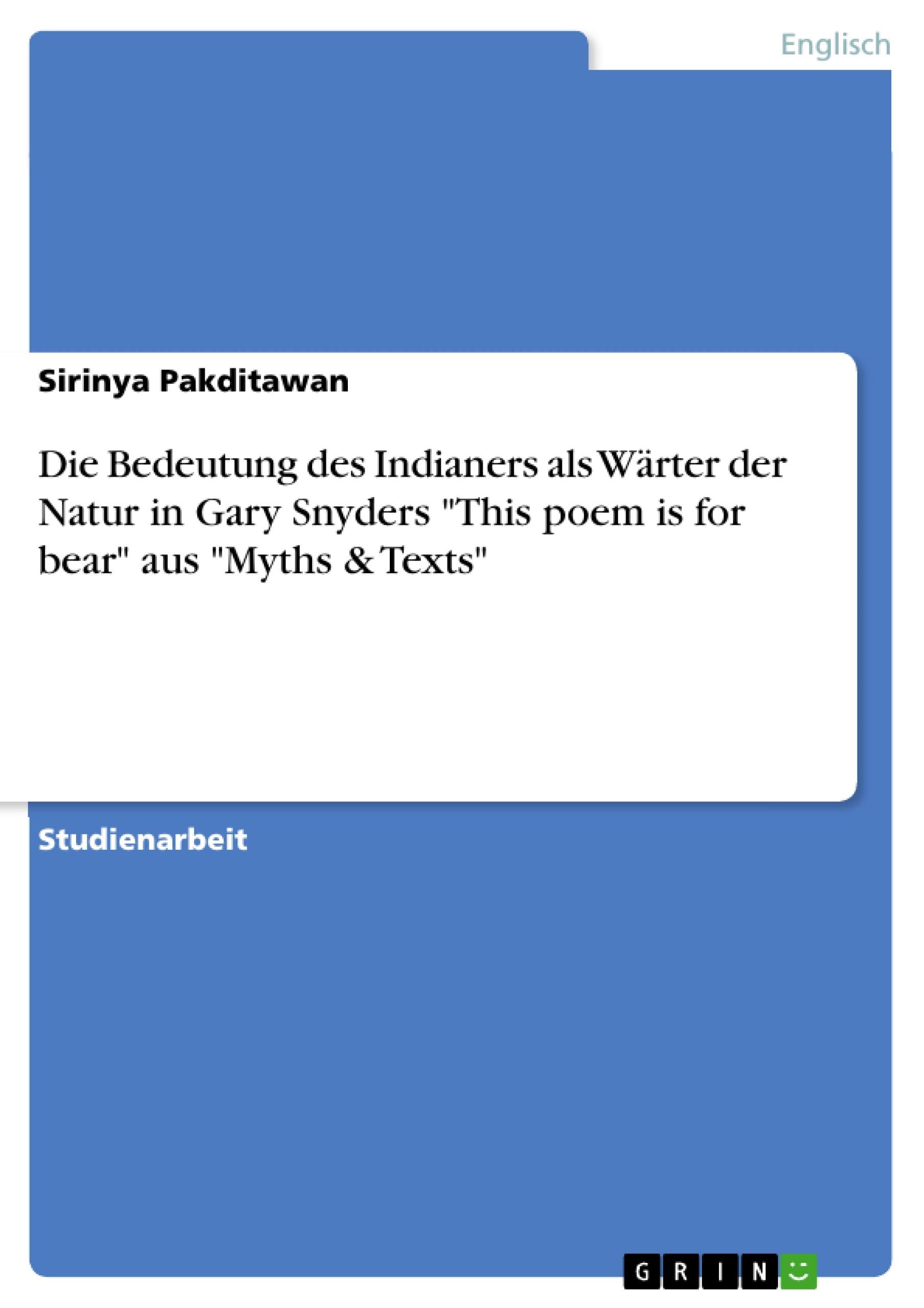 Die Bedeutung des Indianers als Wärter der Natur in Gary Snyders "This poem is for bear" aus "Myths & Texts" Contemporary literature