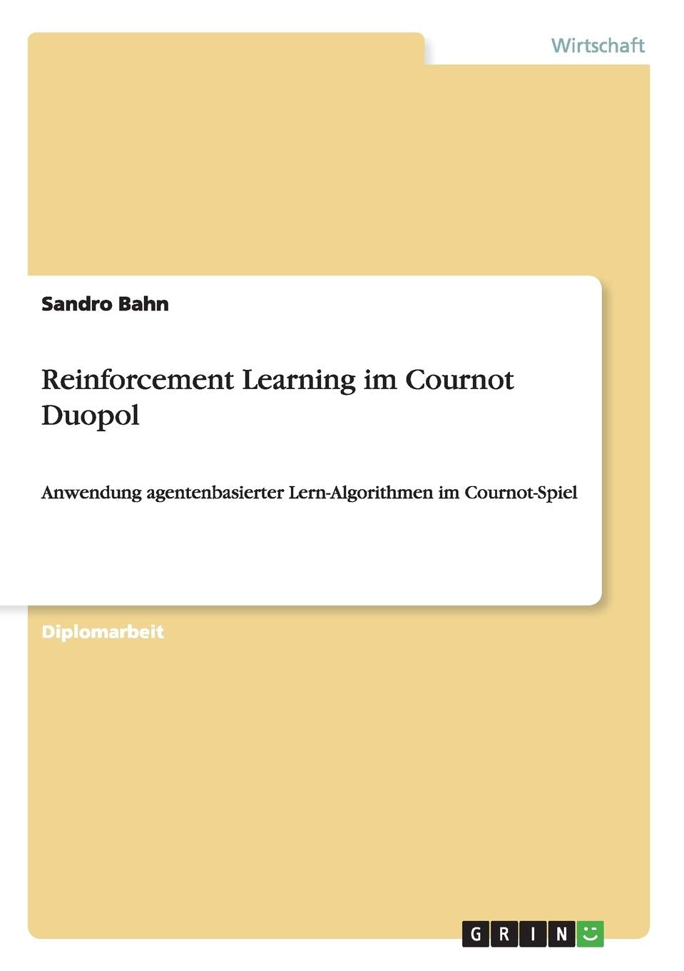 Reinforcement Learning im Cournot Duopol: Anwendung agentenbasierter Lern-Algorithmen im Cournot-Spiel Law