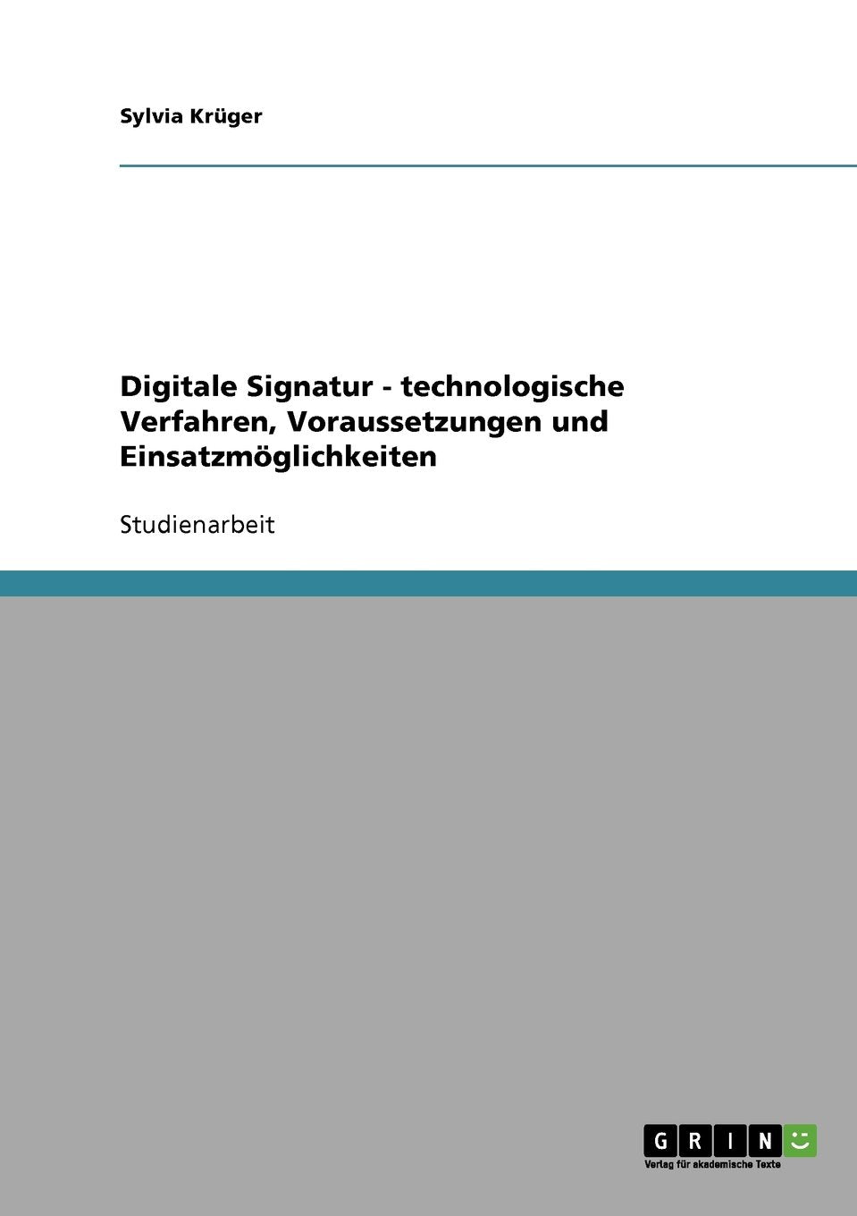 Digitale Signatur. Technologische Verfahren, Voraussetzungen und Einsatzmöglichkeiten Computer Science