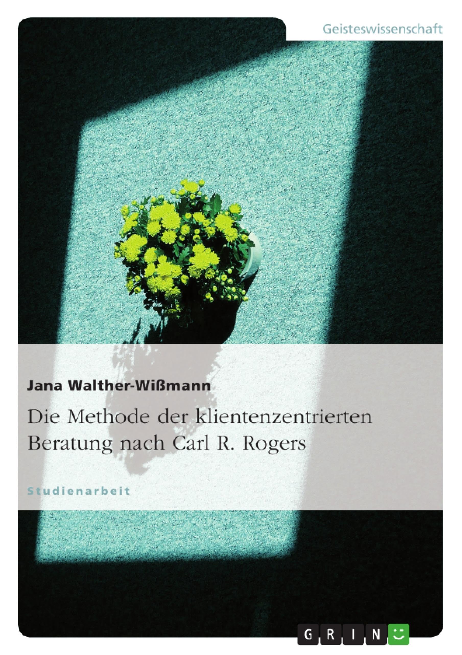 Die Methode der klientenzentrierten Beratung nach Carl R. Rogers Social Sciences