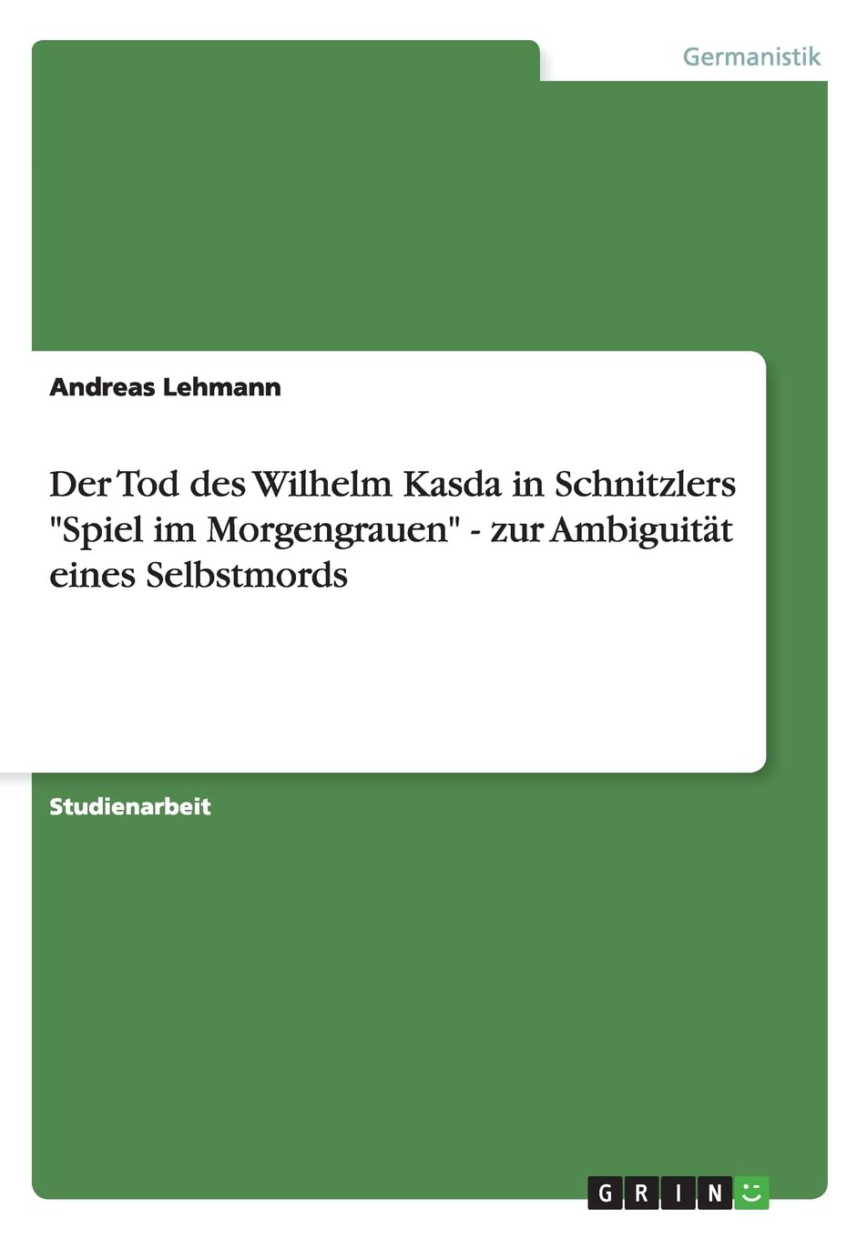 Der Tod des Wilhelm Kasda in Schnitzlers "Spiel im Morgengrauen" - zur Ambiguität eines Selbstmords Contemporary literature