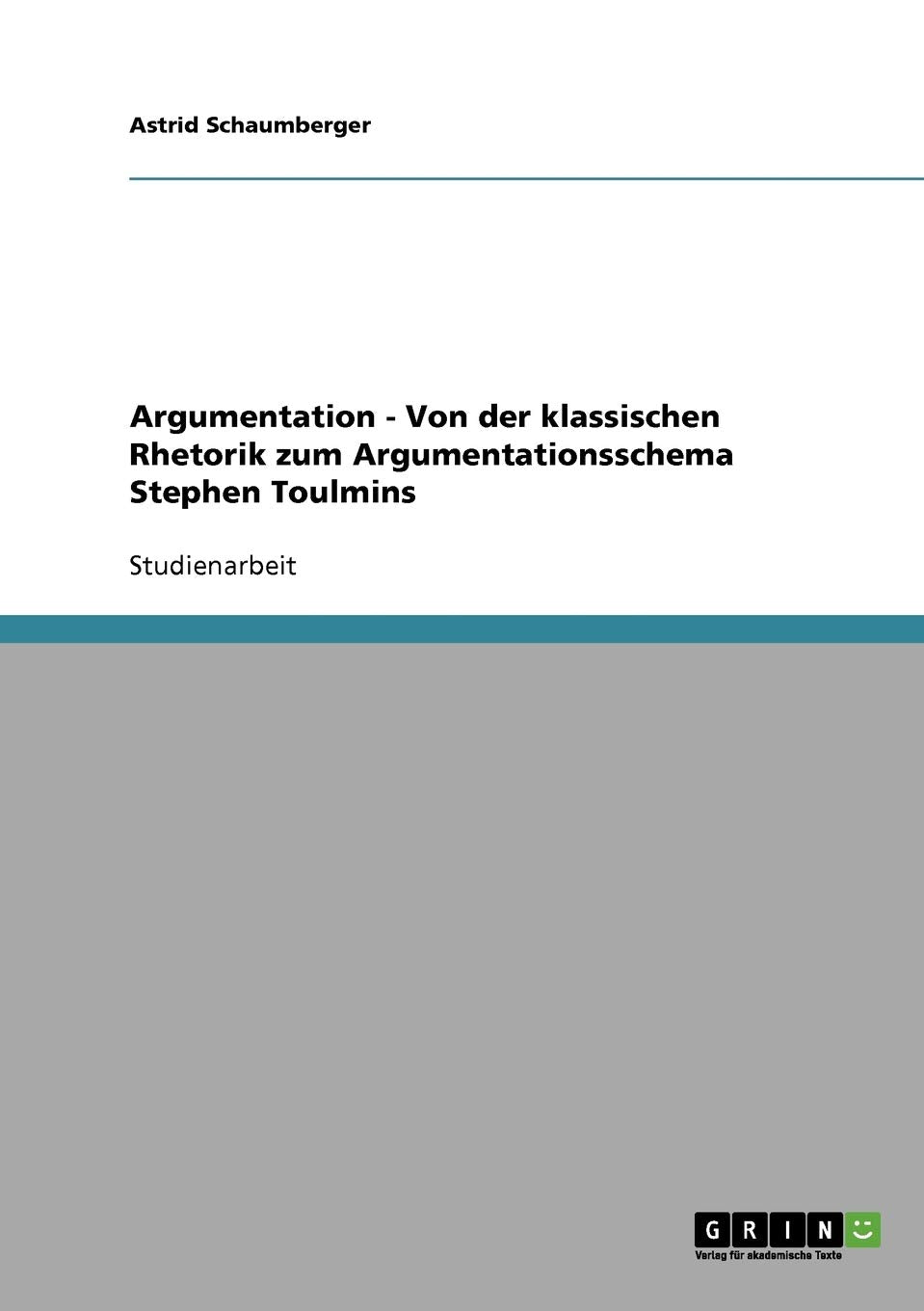 Argumentation - Von der klassischen Rhetorik zum Argumentationsschema Stephen Toulmins Foreign Languages ​​& Dictionaries