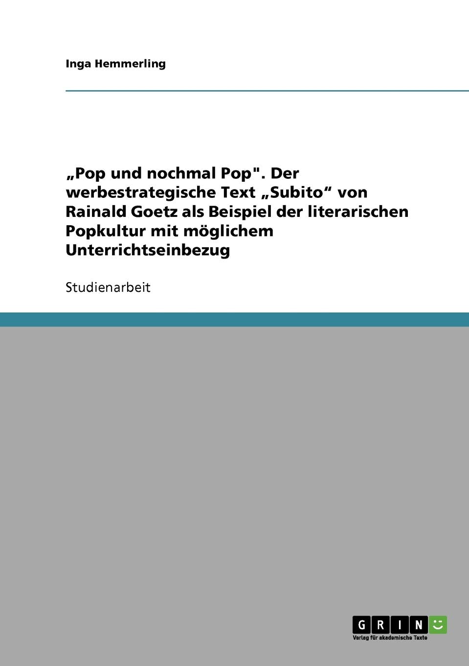 "Pop und nochmal Pop". Der werbestrategische Text "Subito" von Rainald Goetz als Beispiel der literarischen Popkultur mit möglichem Unterrichtseinbezug Contemporary literature