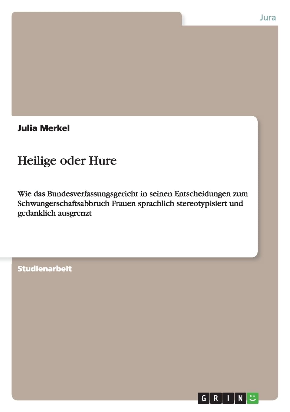 Heilige oder Hure: Wie das Bundesverfassungsgericht in seinen Entscheidungen zum Schwangerschaftsabbruch Frauen sprachlich stereotypisiert und gedanklich ausgrenzt Law
