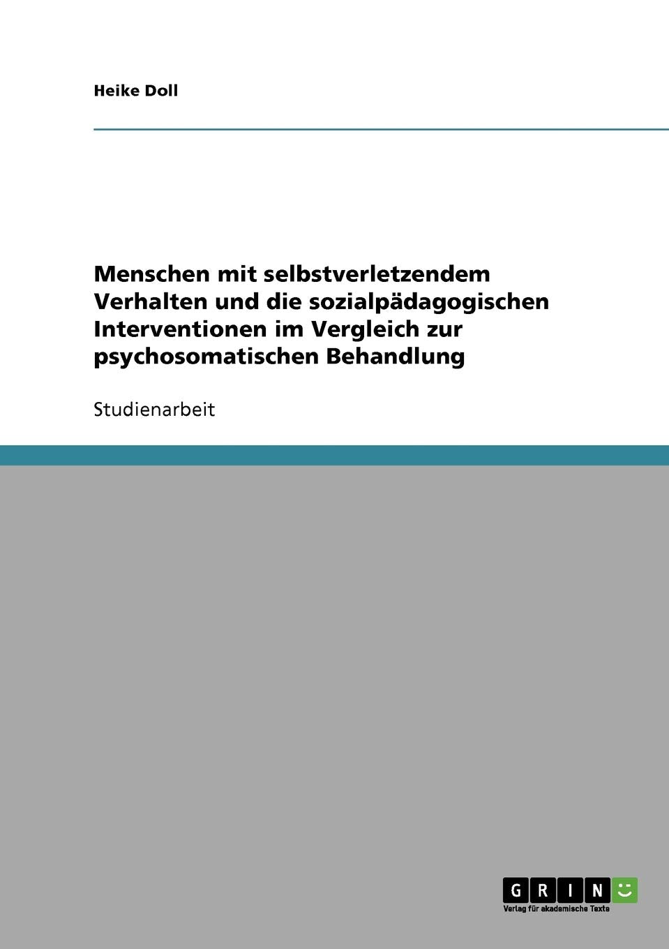 Menschen mit selbstverletzendem Verhalten und die sozialpädagogischen Interventionen im Vergleich zur psychosomatischen Behandlung Education & Training