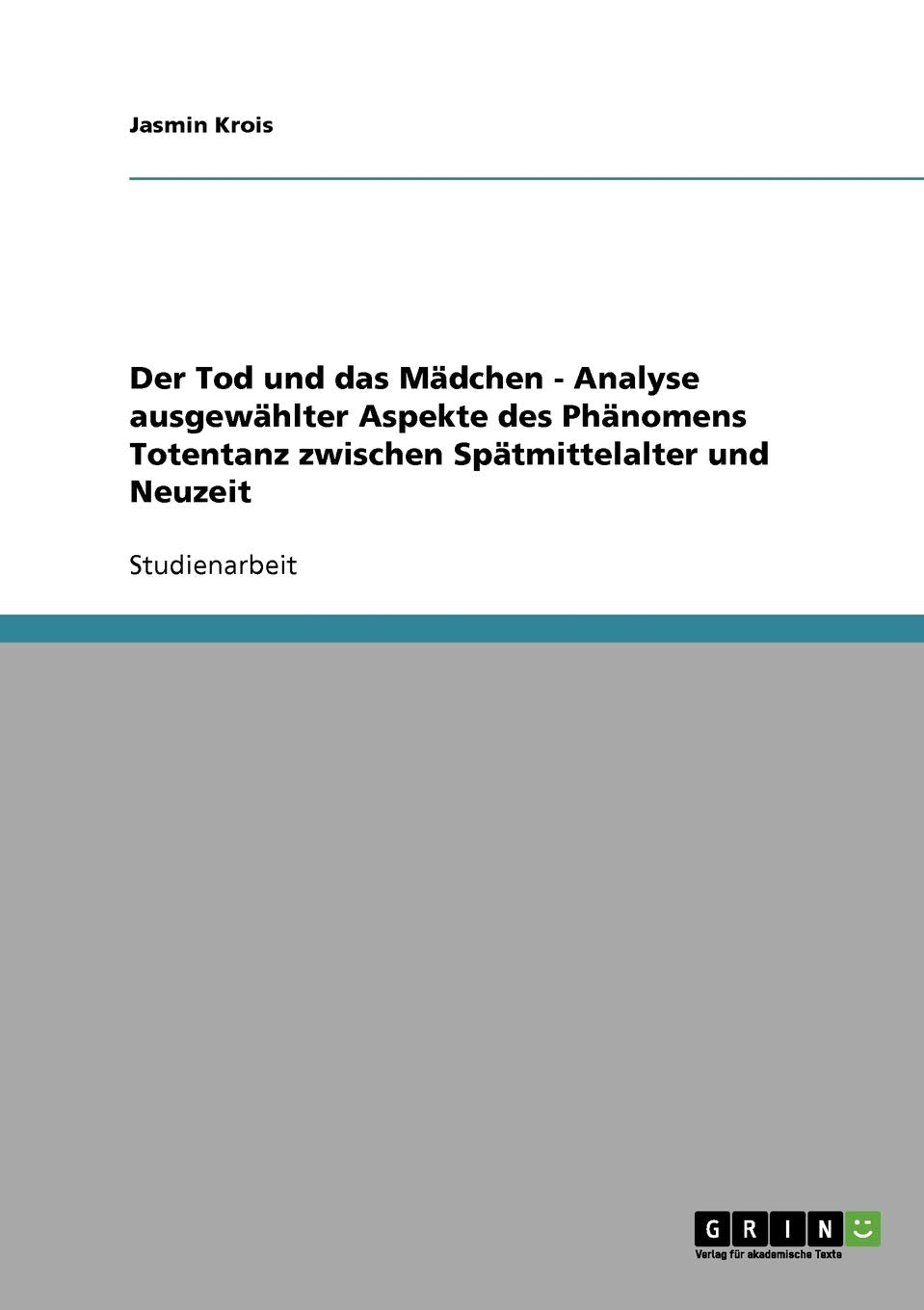 Der Tod und das Mädchen - Analyse ausgewählter Aspekte des Phänomens Totentanz zwischen Spätmittelalter und Neuzeit Contemporary literature