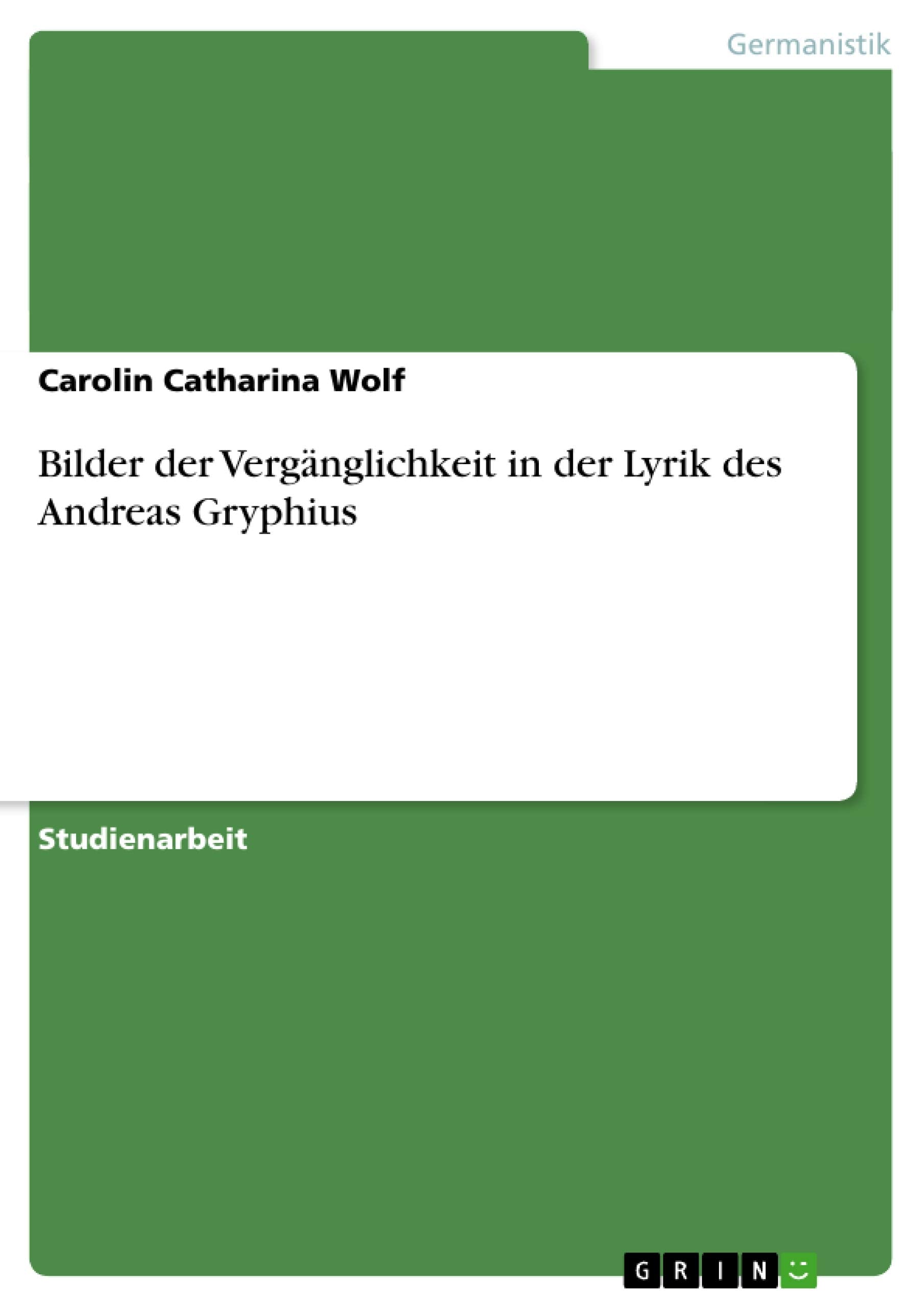 Bilder der Vergänglichkeit in der Lyrik des Andreas Gryphius Poetry