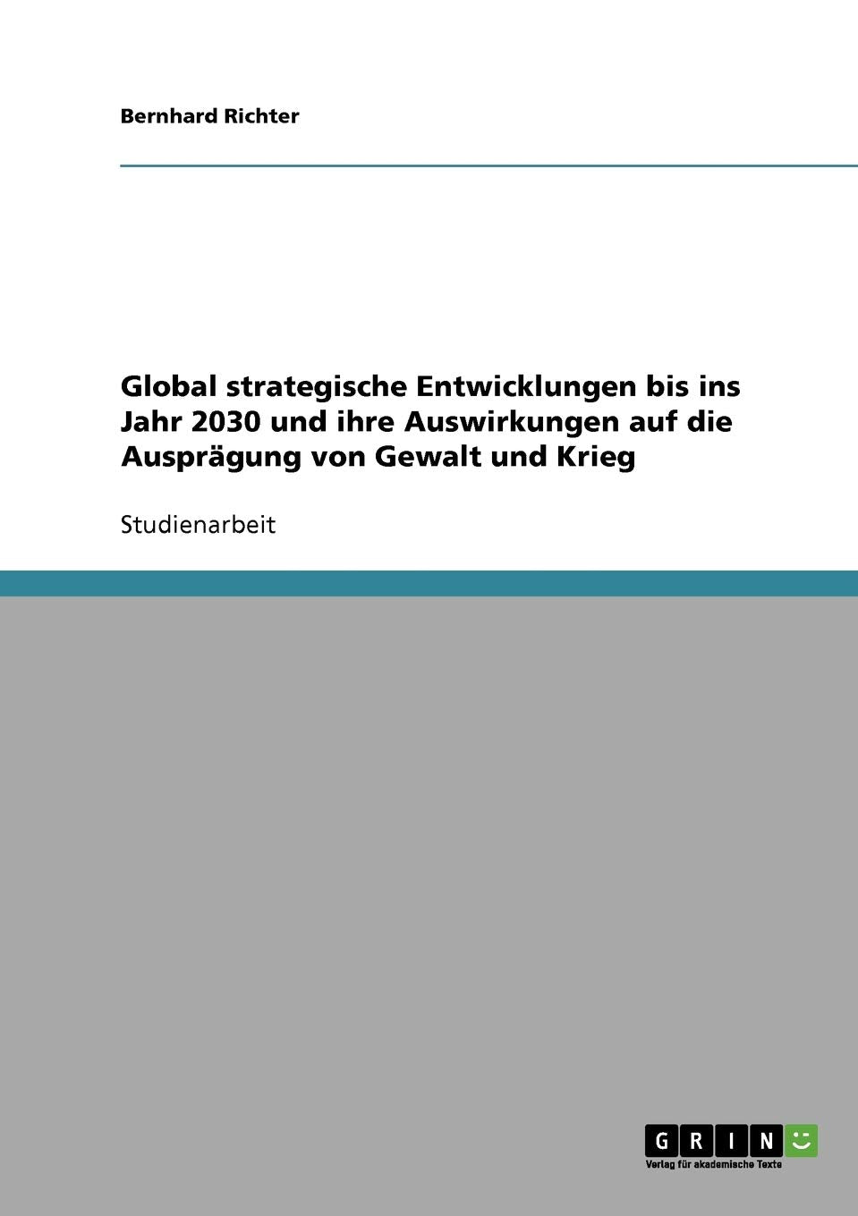Global strategische Entwicklungen bis ins Jahr 2030 und ihre Auswirkungen auf die Ausprägung von Gewalt und Krieg Law