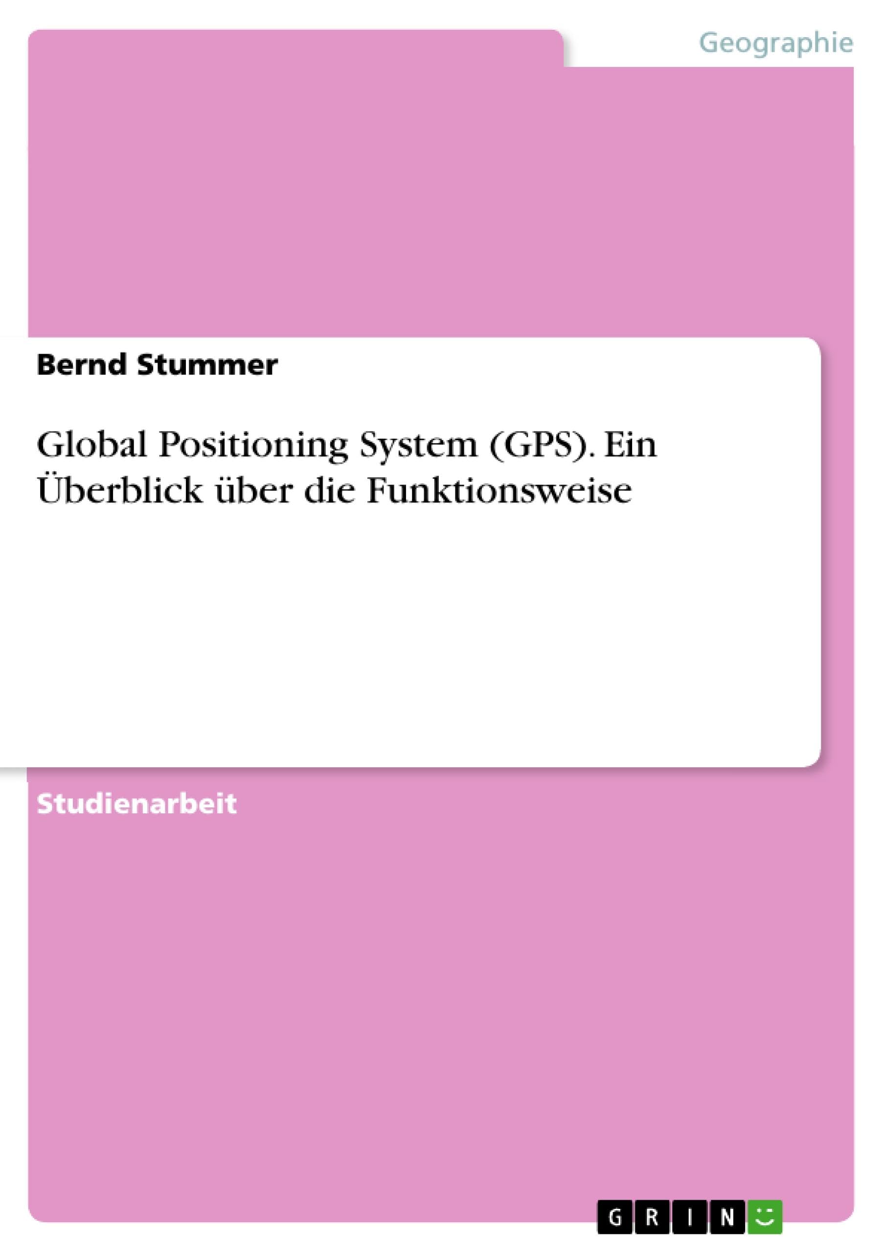 Global Positioning System (GPS). Ein Überblick über die Funktionsweise Geology & Geography