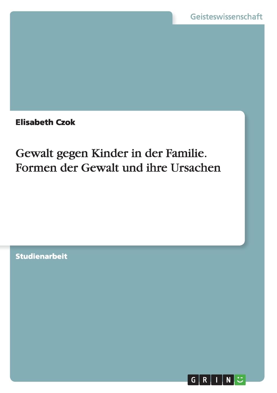 Gewalt gegen Kinder in der Familie. Formen der Gewalt und ihre Ursachen Social Sciences