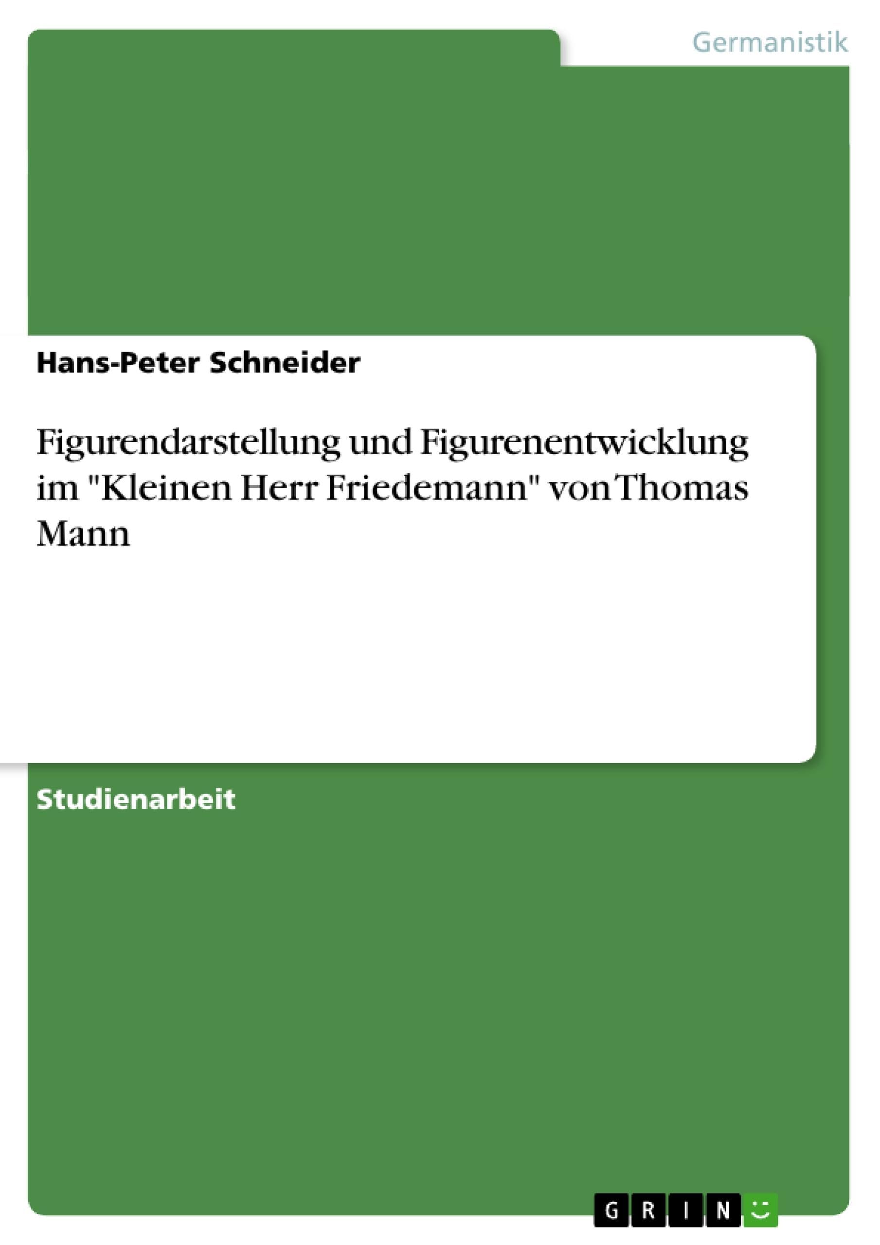 Figurendarstellung und Figurenentwicklung im "Kleinen Herr Friedemann" von Thomas Mann Contemporary literature