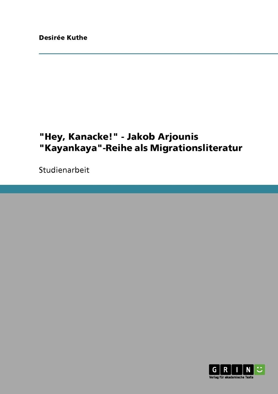 "Hey, Kanacke!" - Jakob Arjounis "Kayankaya"-Reihe als Migrationsliteratur Contemporary literature