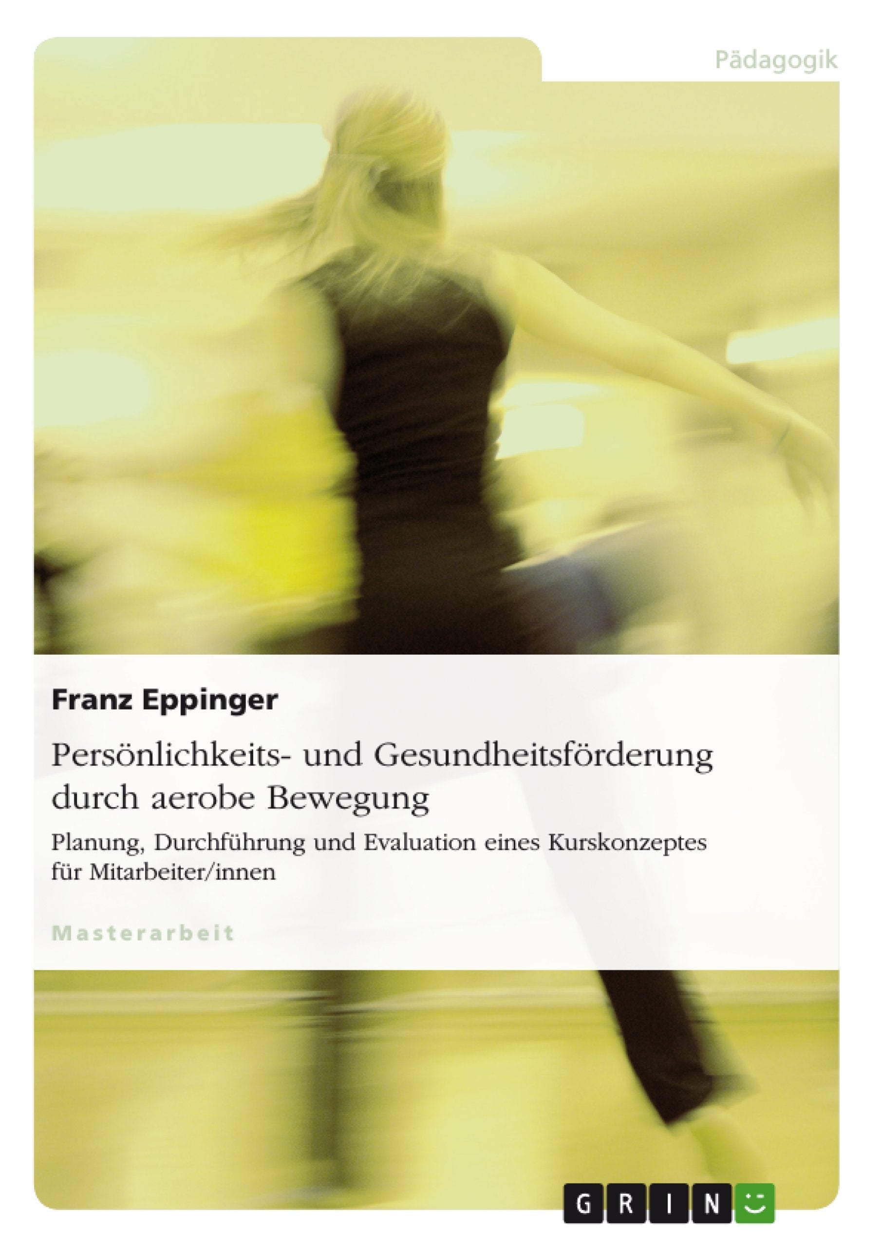 Persönlichkeits- und Gesundheitsförderung durch aerobe Bewegung: Planung, Durchführung und Evaluation eines Kurskonzeptes für Mitarbeiter/innen Study Guides
