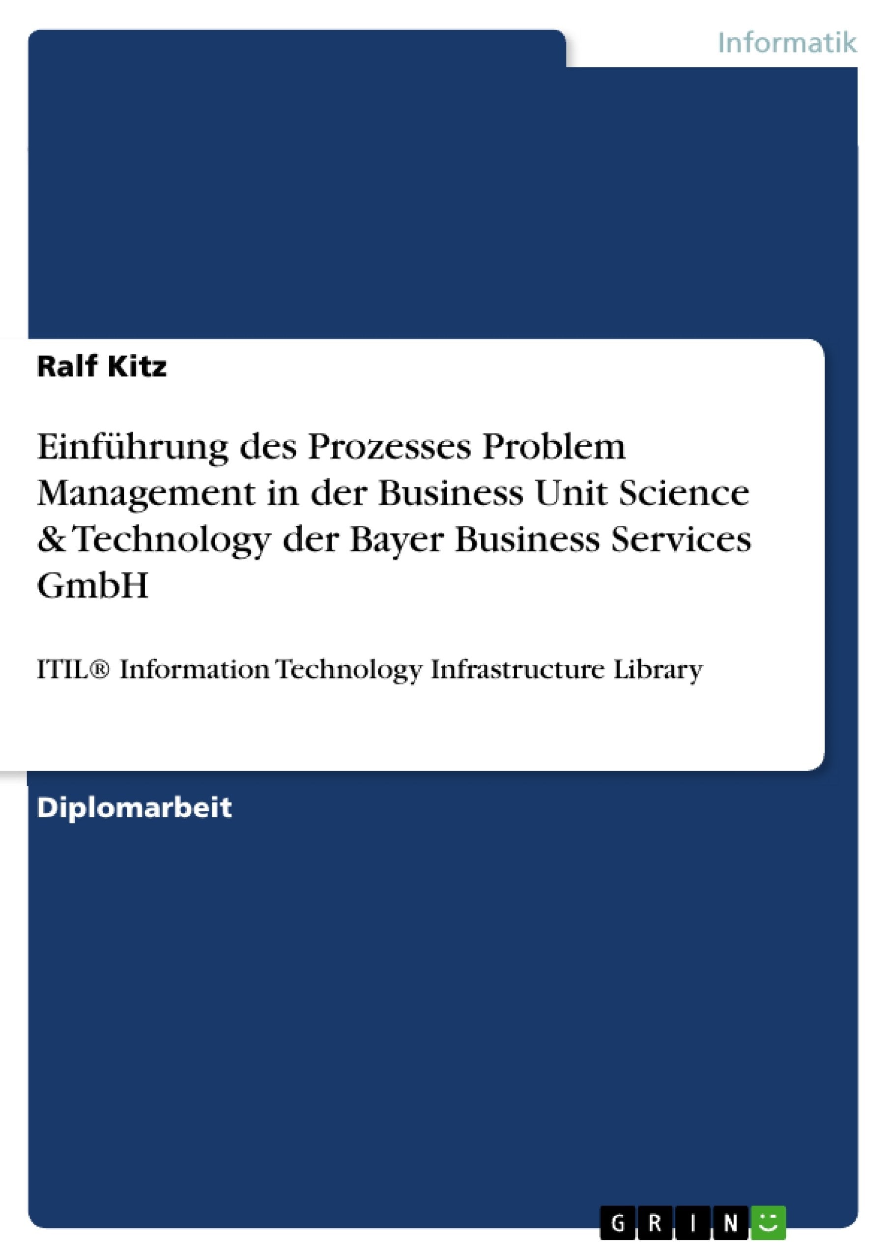 Einführung des Prozesses Problem Management in der Business Unit Science & Technology der Bayer Business Services GmbH: ITIL® Information Technology Infrastructure Library Computer Science