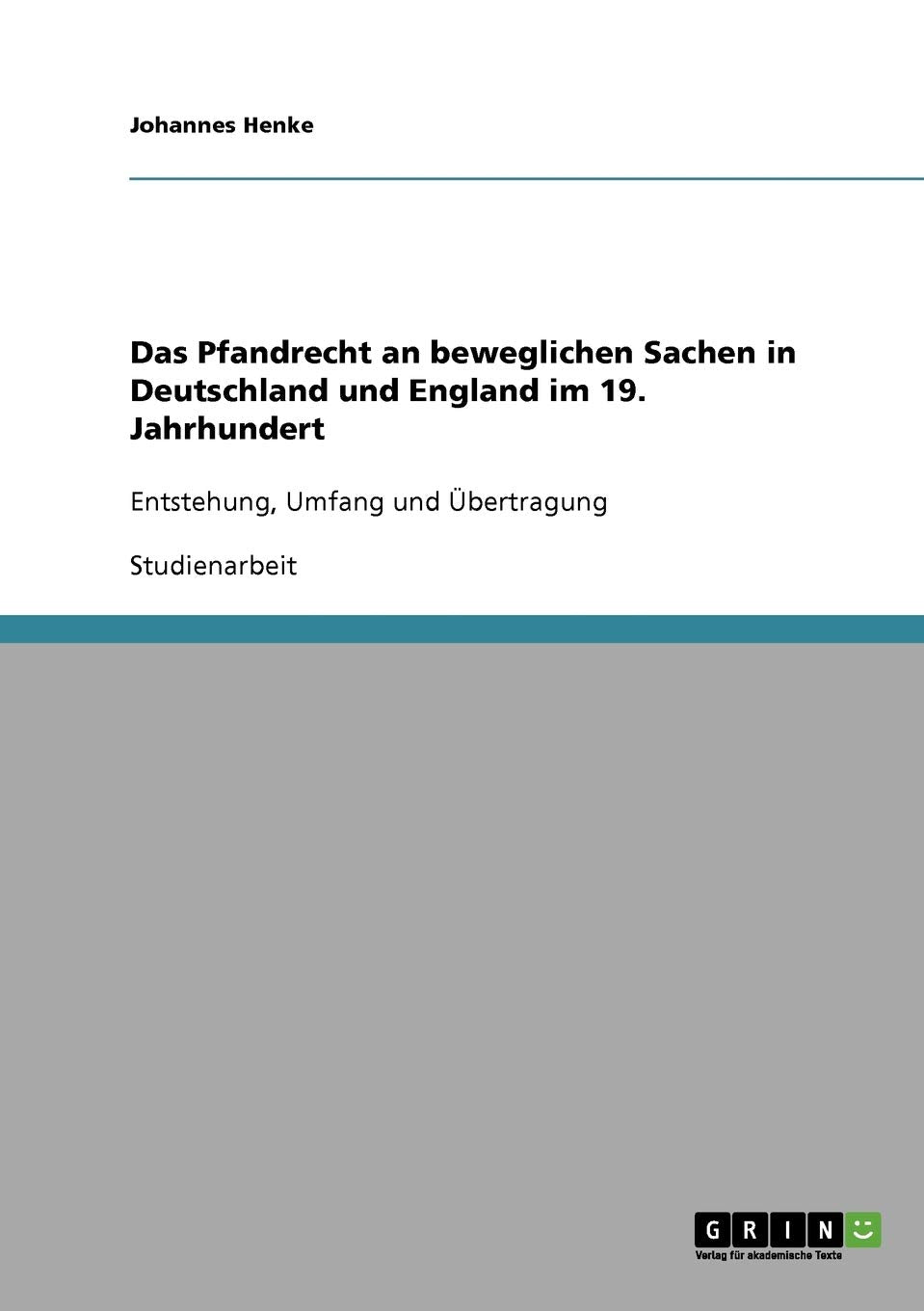 Das Pfandrecht an beweglichen Sachen in Deutschland und England im 19. Jahrhundert: Entstehung, Umfang und Übertragung Law