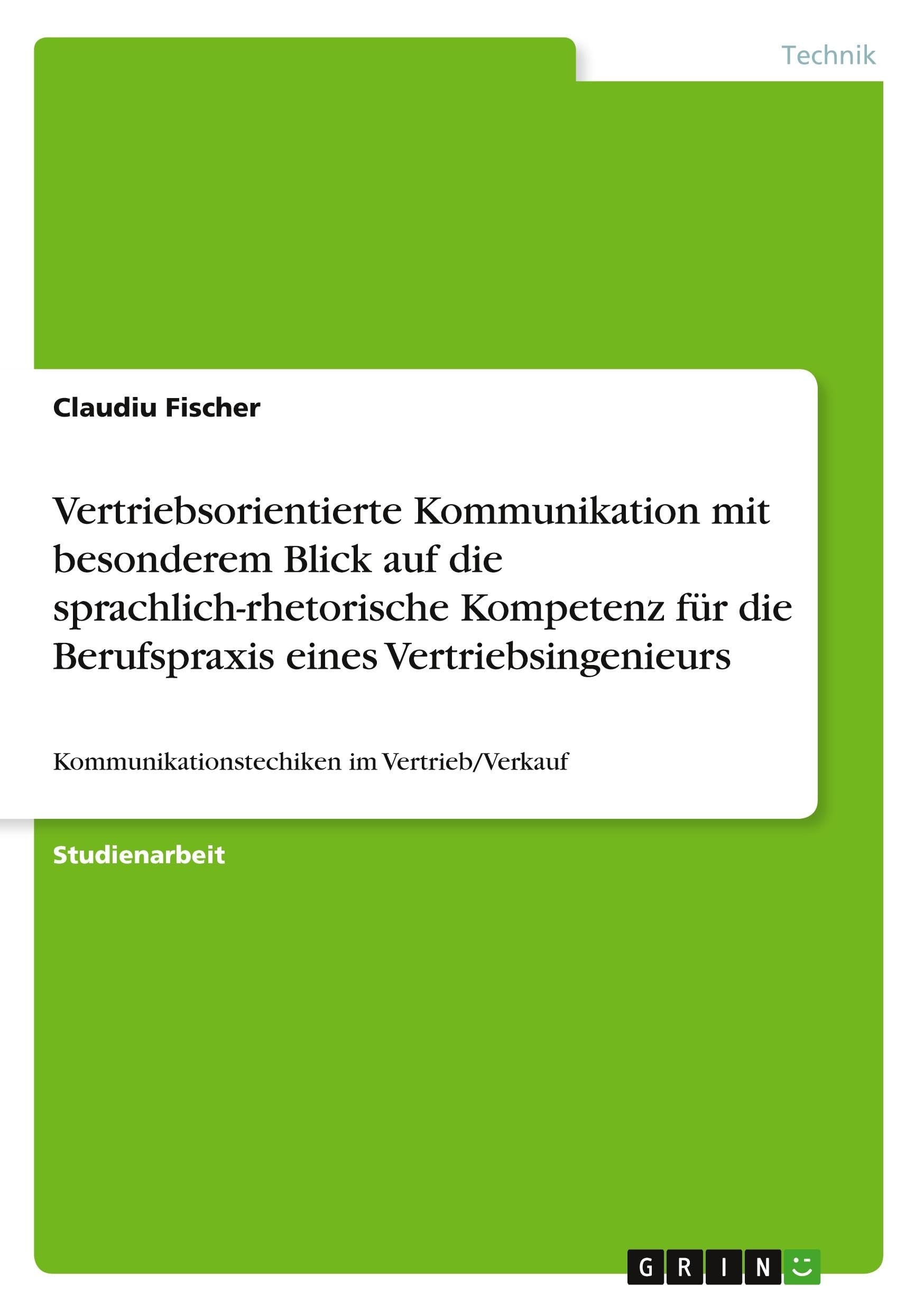 Vertriebsorientierte Kommunikation mit besonderem Blick auf die sprachlich-rhetorische Kompetenz für die Berufspraxis eines Vertriebsingenieurs: Kommunikationstechiken im Vertrieb/Verkauf Law