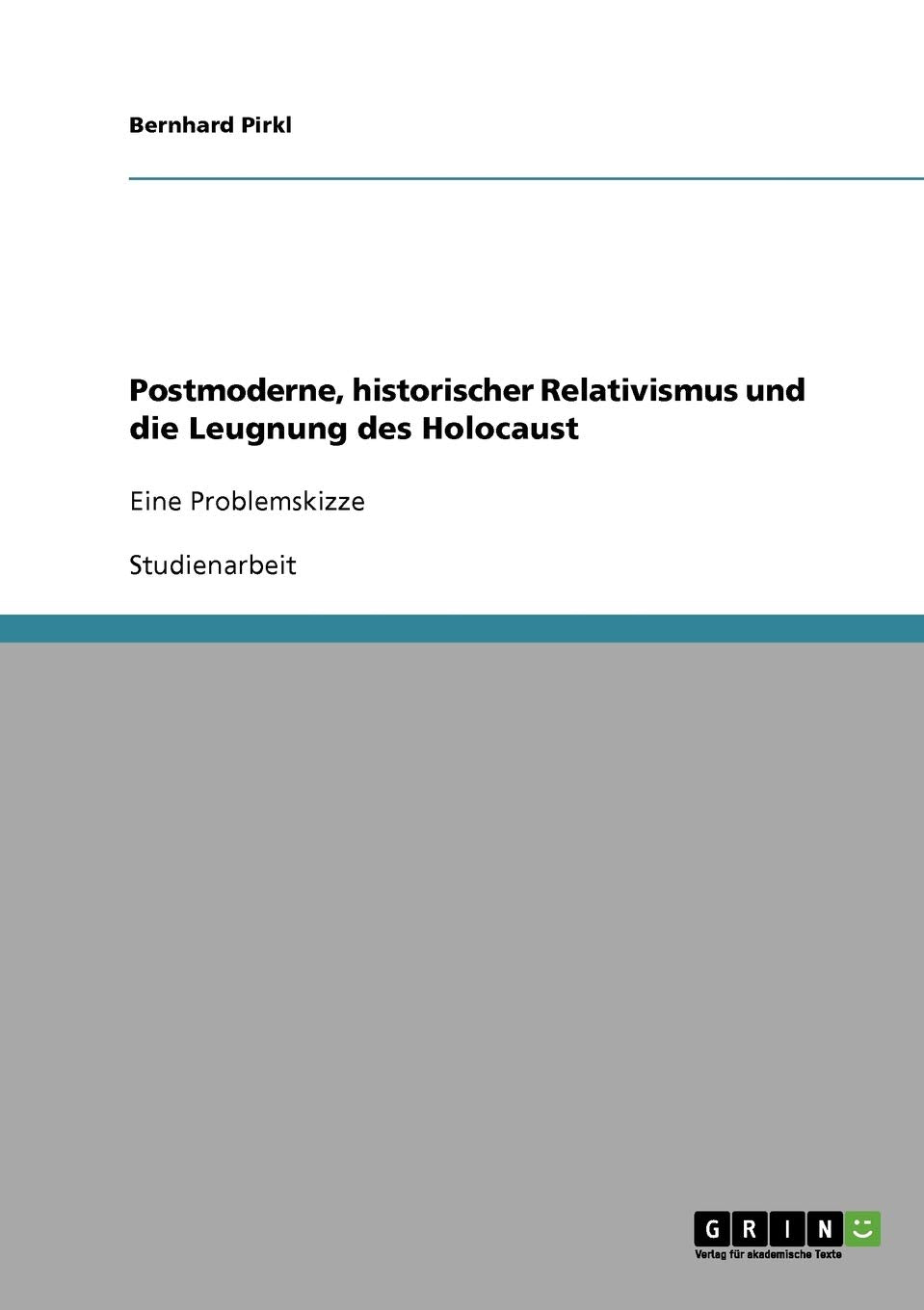 Postmoderne, historischer Relativismus und die Leugnung des Holocaust: Eine Problemskizze German history