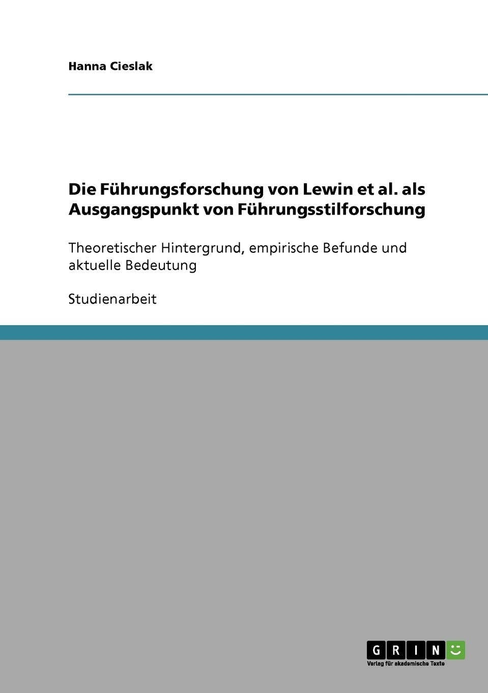 Die Führungsforschung von Lewin et al. als Ausgangspunkt von Führungsstilforschung: Theoretischer Hintergrund, empirische Befunde und aktuelle Bedeutung Business, Finance & Career