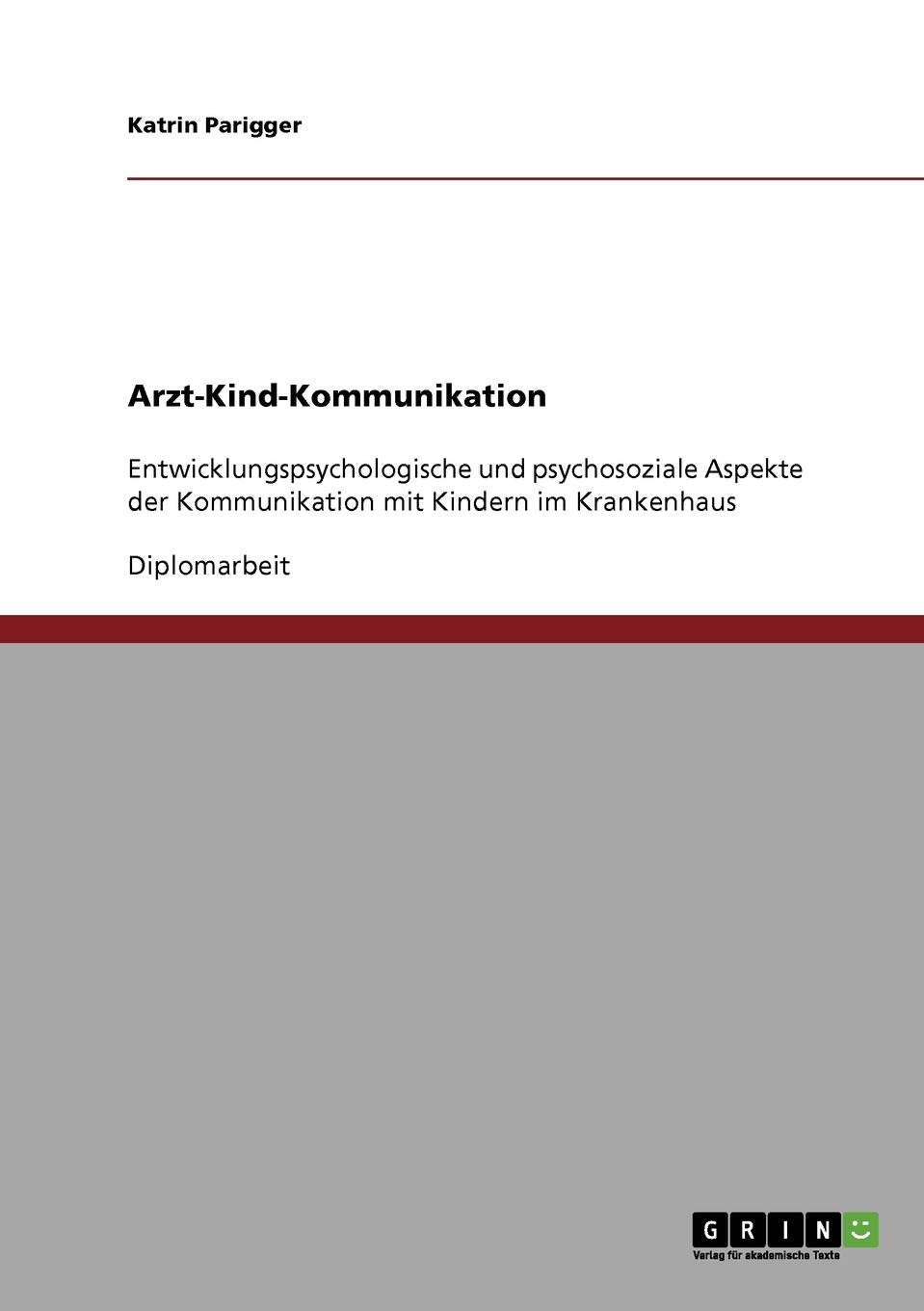 Arzt-Kind-Kommunikation: Entwicklungspsychologische und psychosoziale Aspekte der Kommunikation mit Kindern im Krankenhaus Law