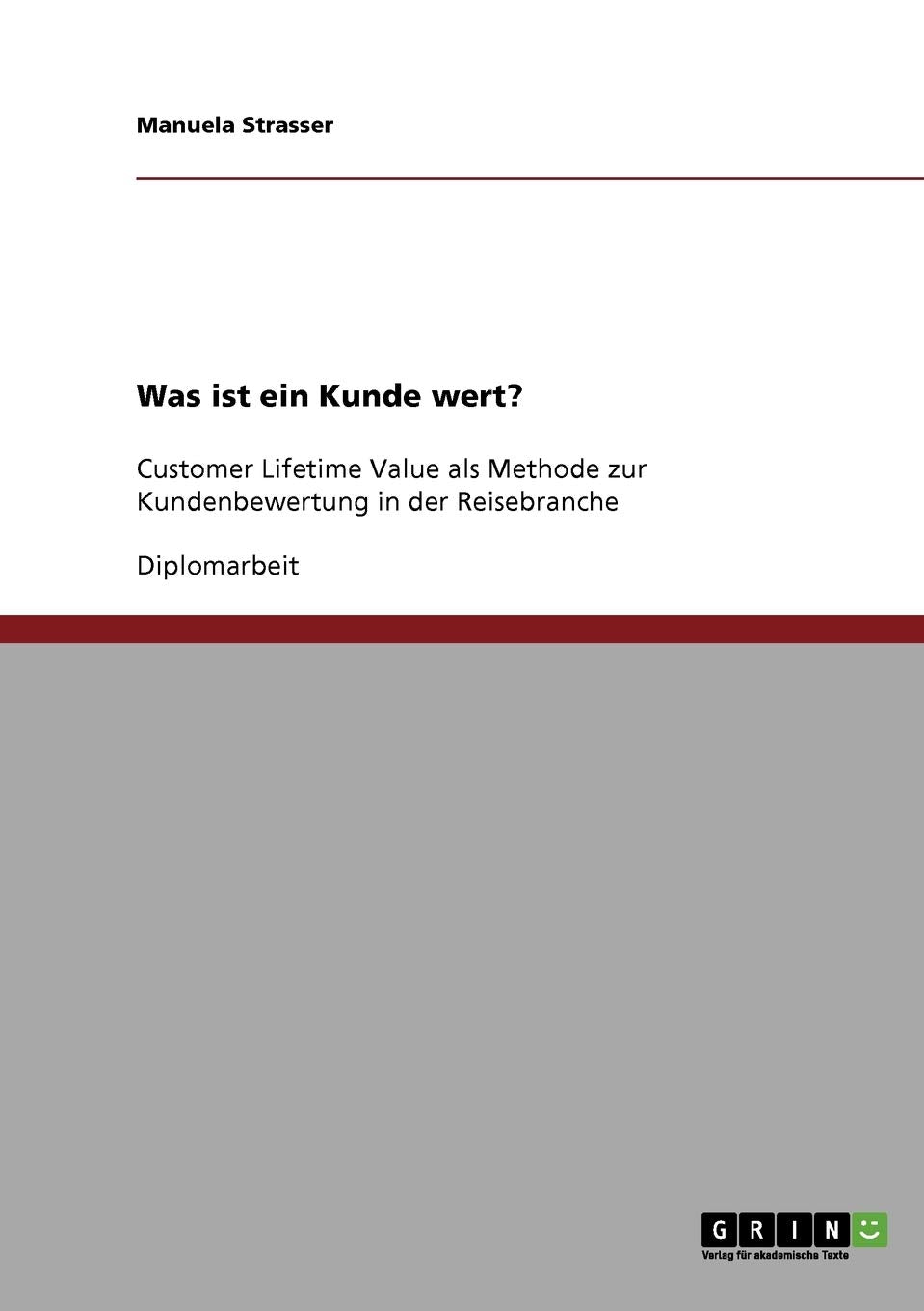 Customer Lifetime Value. Was ist ein Kunde wert?: Eine Methode zur Kundenbewertung in der Reisebranche Business, Finance & Career
