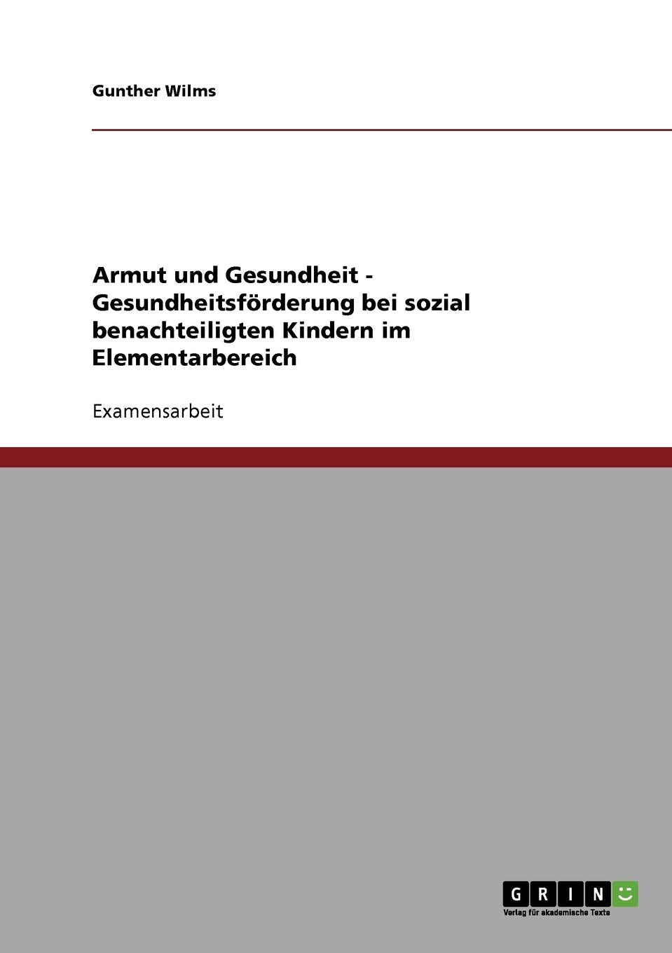 Armut und Gesundheit. Gesundheitsförderung bei sozial benachteiligten Kindern im Elementarbereich: Staatsexamensarbeit Study Guides
